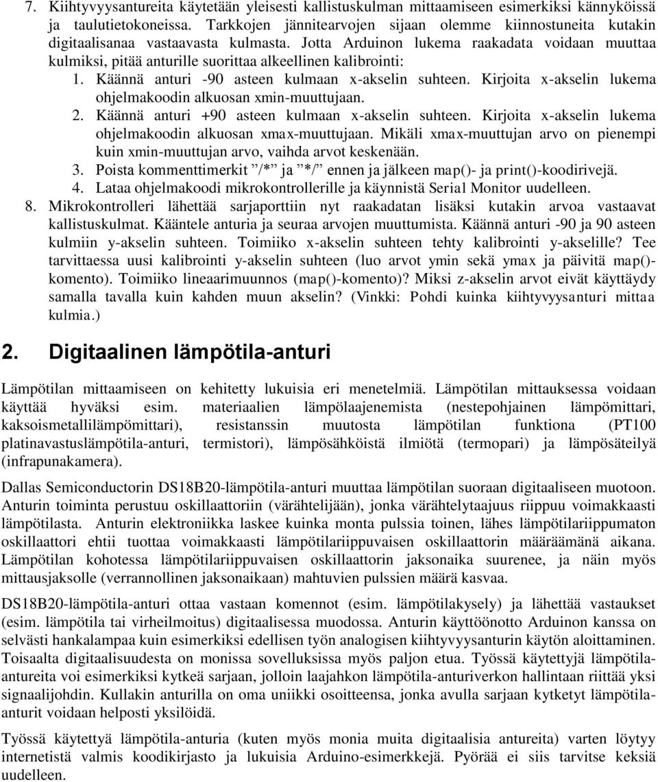 Jotta Arduinon lukema raakadata voidaan muuttaa kulmiksi, pitää anturille suorittaa alkeellinen kalibrointi: 1. Käännä anturi -90 asteen kulmaan x-akselin suhteen.