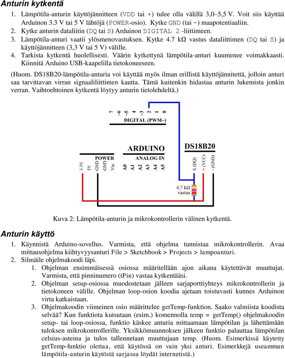 7 kω vastus dataliittimen (DQ tai S) ja käyttöjännitteen (3,3 V tai 5 V) välille. 4. Tarkista kytkentä huolellisesti. Väärin kytkettynä lämpötila-anturi kuumenee voimakkaasti.