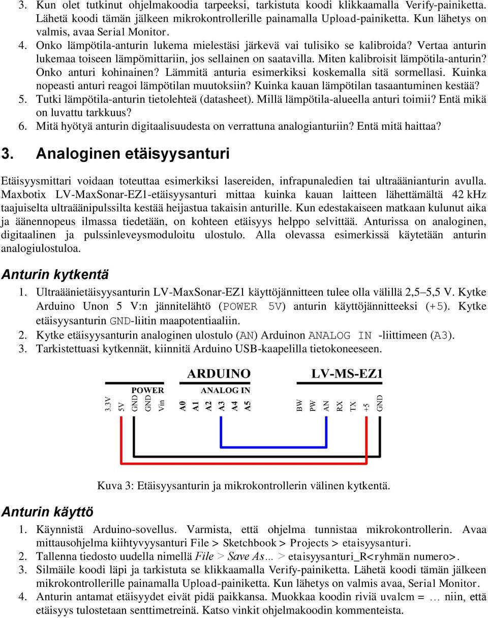 Miten kalibroisit lämpötila-anturin? Onko anturi kohinainen? Lämmitä anturia esimerkiksi koskemalla sitä sormellasi. Kuinka nopeasti anturi reagoi lämpötilan muutoksiin?