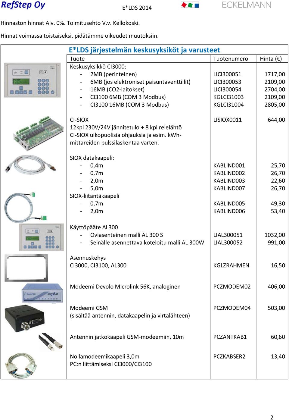 (COM 3 Modbus) - CI3100 16MB (COM 3 Modbus) LICI300051 LICI300053 LICI300054 KGLCI31003 KGLCI31004 1717,00 2109,00 2704,00 2109,00 2805,00 CI-SIOX 12kpl 230V/24V jännitetulo + 8 kpl relelähtö CI-SIOX