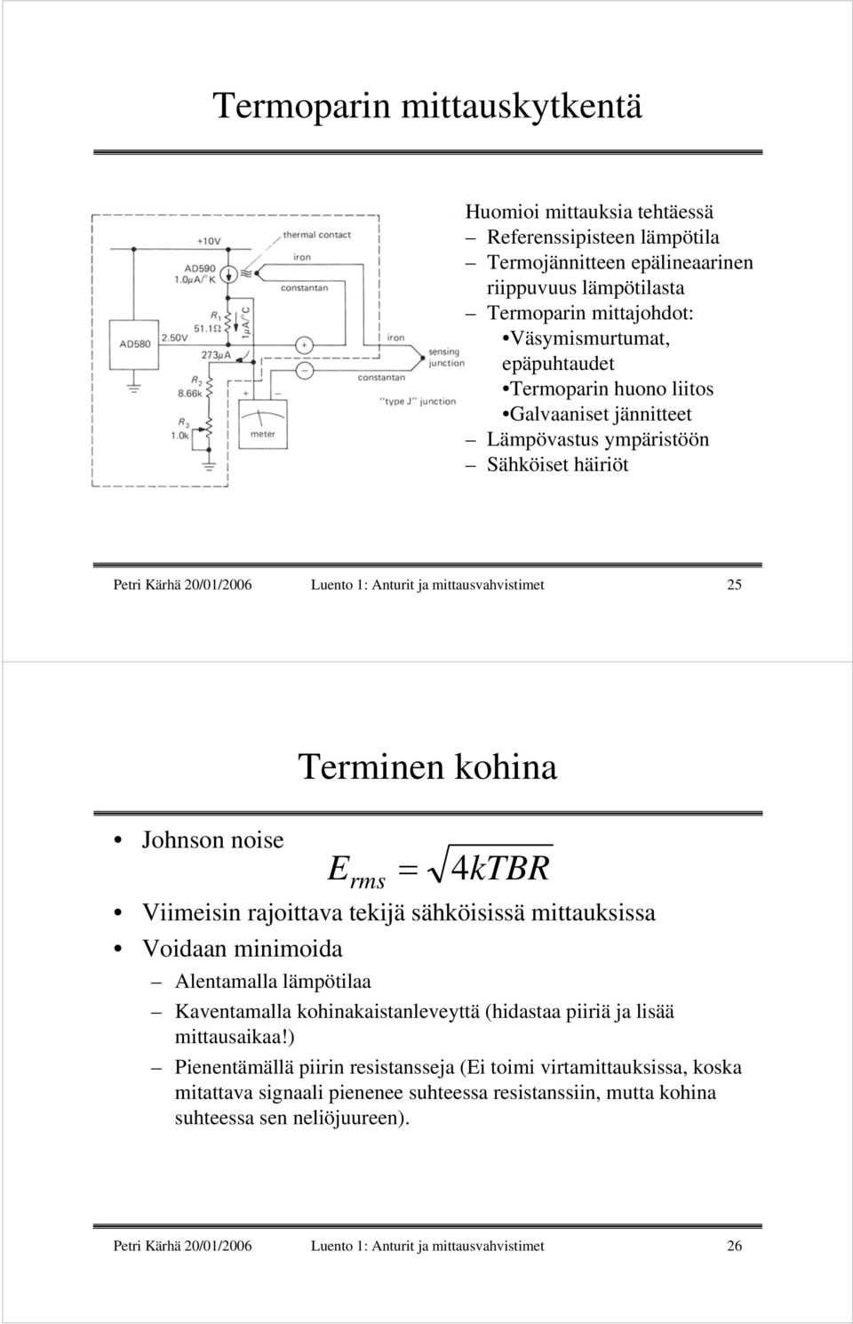 4kTBR Viimeisin rajoittava tekijä sähköisissä mittauksissa Voidaan minimoida Alentamalla lämpötilaa Kaventamalla kohinakaistanleveyttä (hidastaa piiriä ja lisää mittausaikaa!