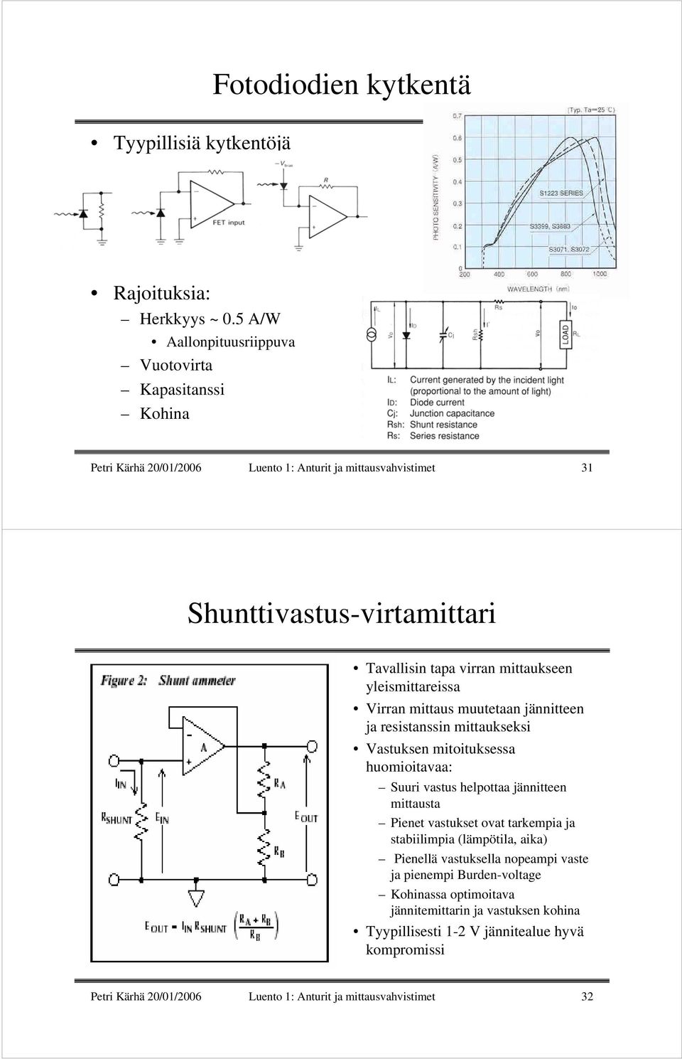 mittaukseen yleismittareissa Virran mittaus muutetaan jännitteen ja resistanssin mittaukseksi Vastuksen mitoituksessa huomioitavaa: Suuri vastus helpottaa jännitteen mittausta