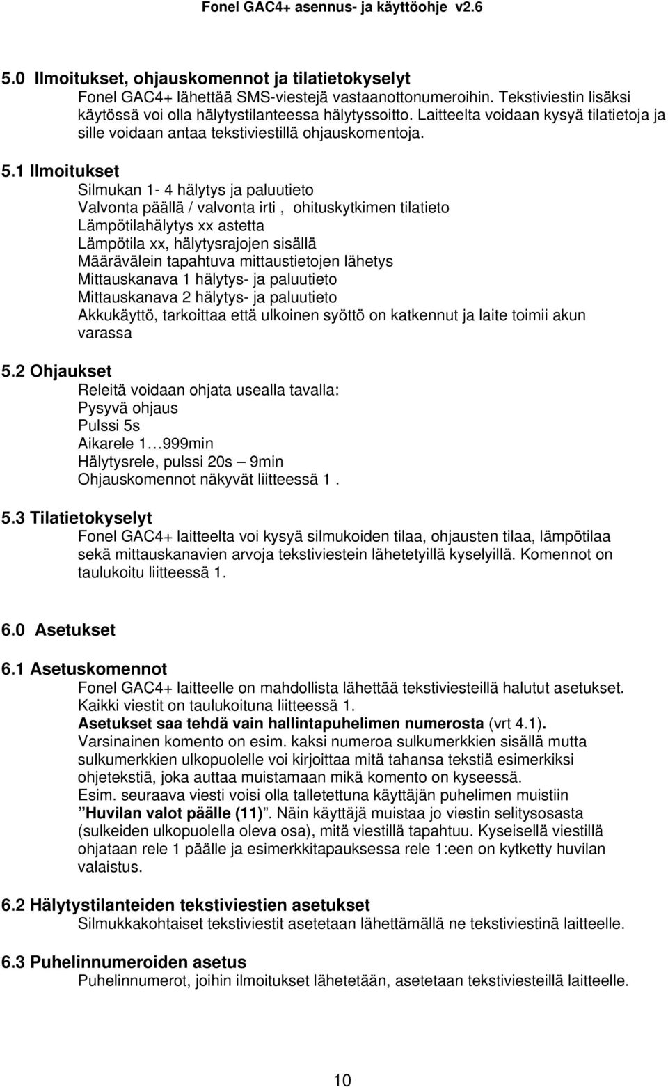 1 Ilmoitukset Silmukan 1-4 hälytys ja paluutieto Valvonta päällä / valvonta irti, ohituskytkimen tilatieto Lämpötilahälytys xx astetta Lämpötila xx, hälytysrajojen sisällä Määrävälein tapahtuva