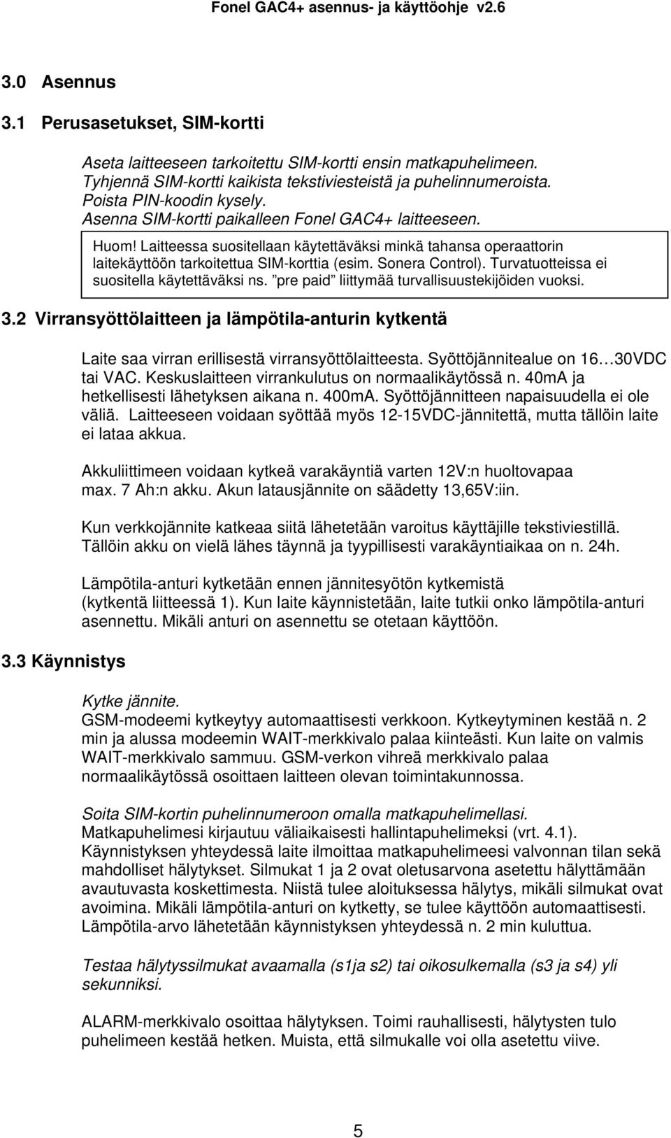 Turvatuotteissa ei suositella käytettäväksi ns. pre paid liittymää turvallisuustekijöiden vuoksi. 3.2 Virransyöttölaitteen ja lämpötila-anturin kytkentä 3.