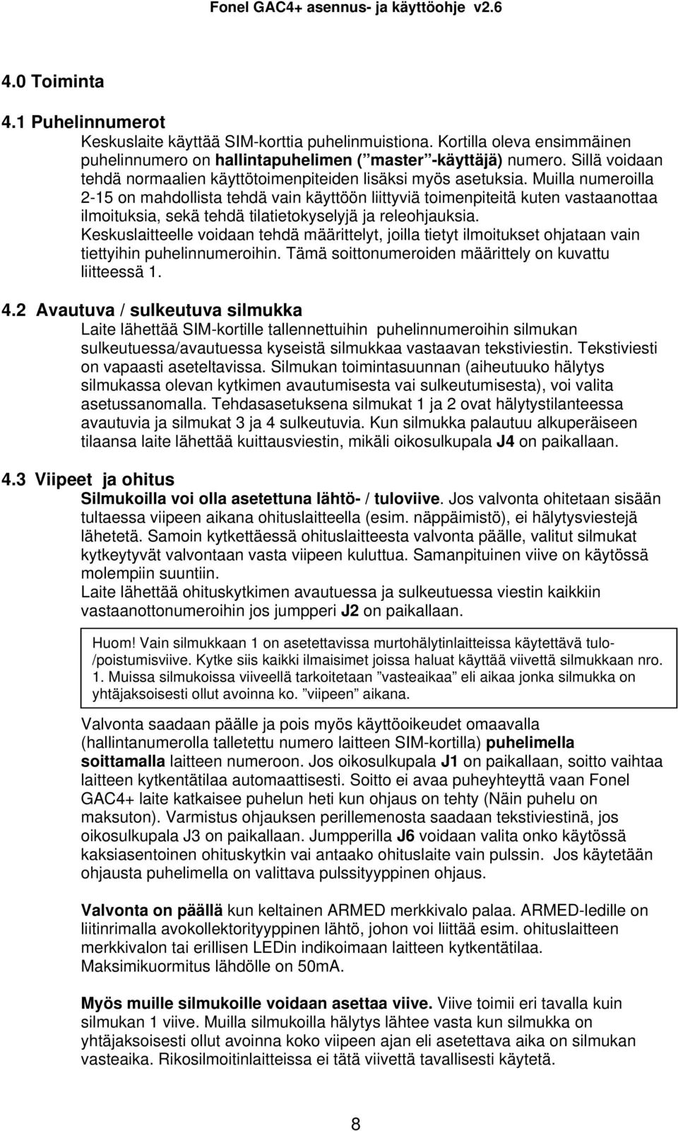 Muilla numeroilla 2-15 on mahdollista tehdä vain käyttöön liittyviä toimenpiteitä kuten vastaanottaa ilmoituksia, sekä tehdä tilatietokyselyjä ja releohjauksia.