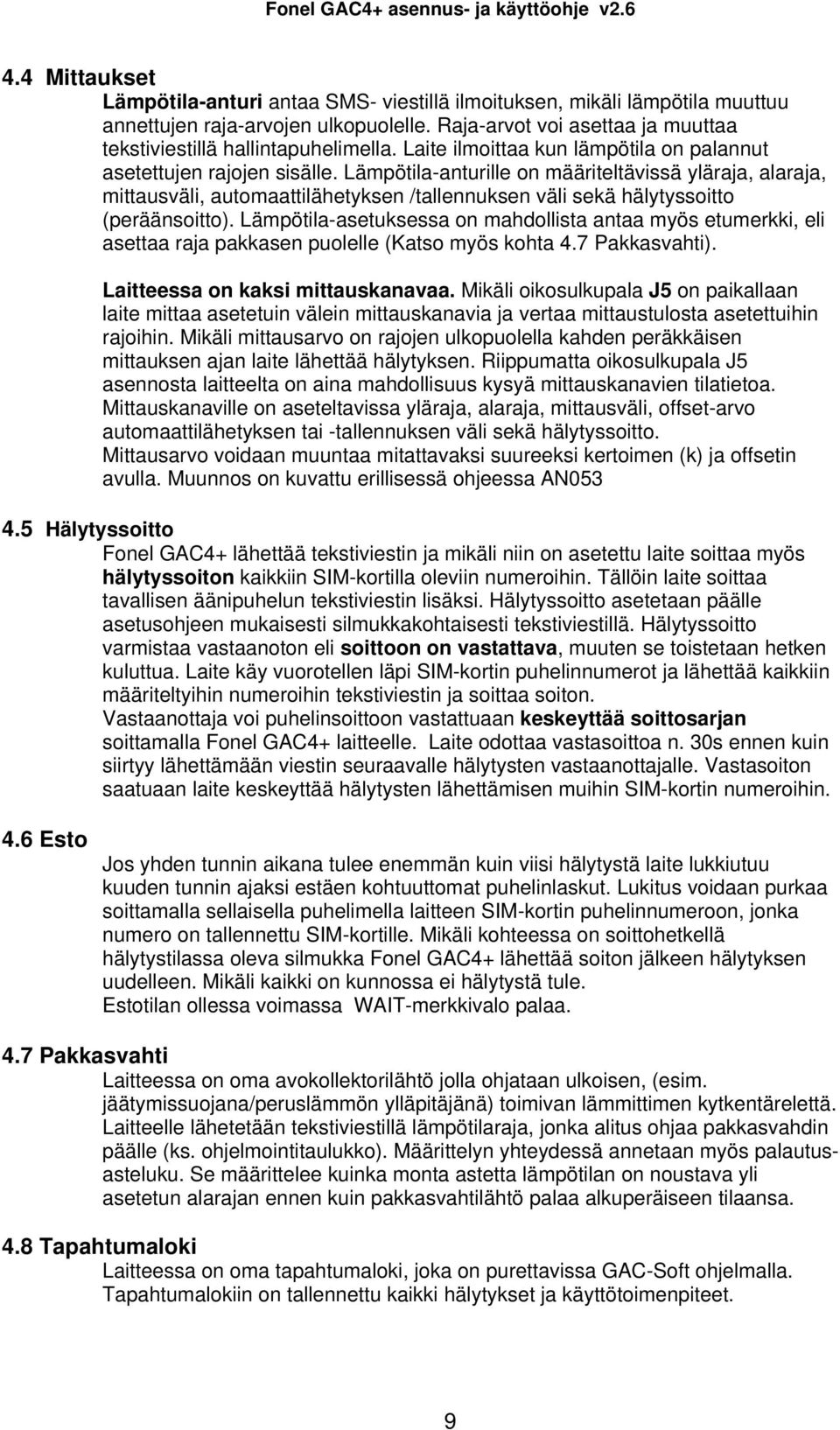 Lämpötila-anturille on määriteltävissä yläraja, alaraja, mittausväli, automaattilähetyksen /tallennuksen väli sekä hälytyssoitto (peräänsoitto).