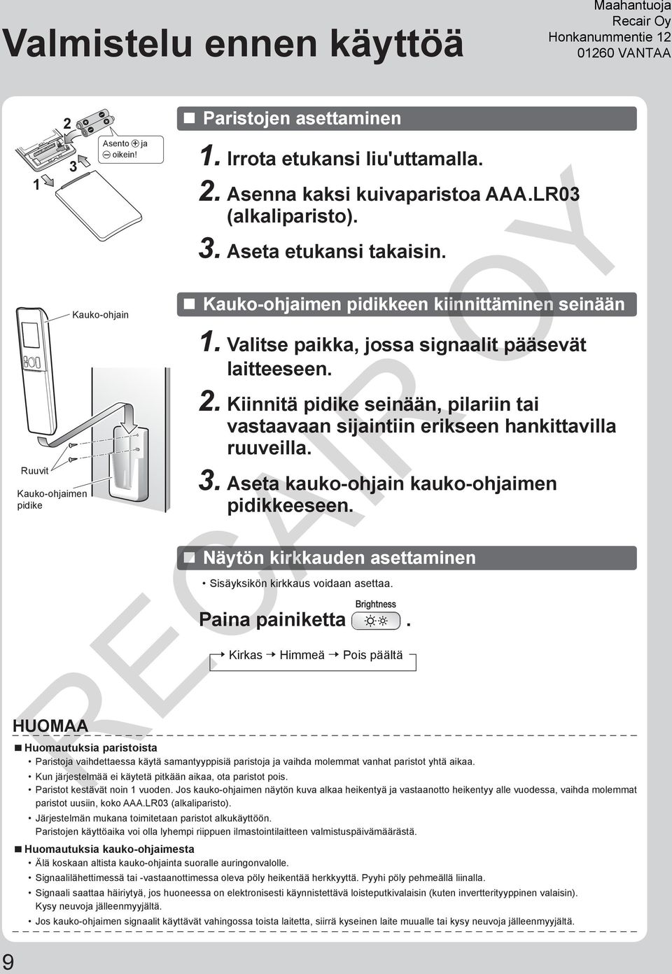 Kiinnitä pidike seinään, pilariin tai vastaavaan sijaintiin erikseen hankittavilla ruuveilla. 3. Aseta kauko-ohjain kauko-ohjaimen pidikkeeseen.