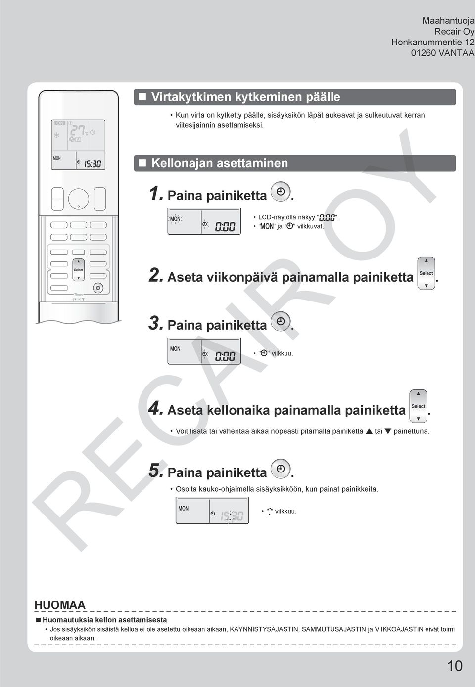 Aseta kellonaika painamalla painiketta. Voit lisätä tai vähentää aikaa nopeasti pitämällä painiketta tai painettuna. 5. Paina painiketta.