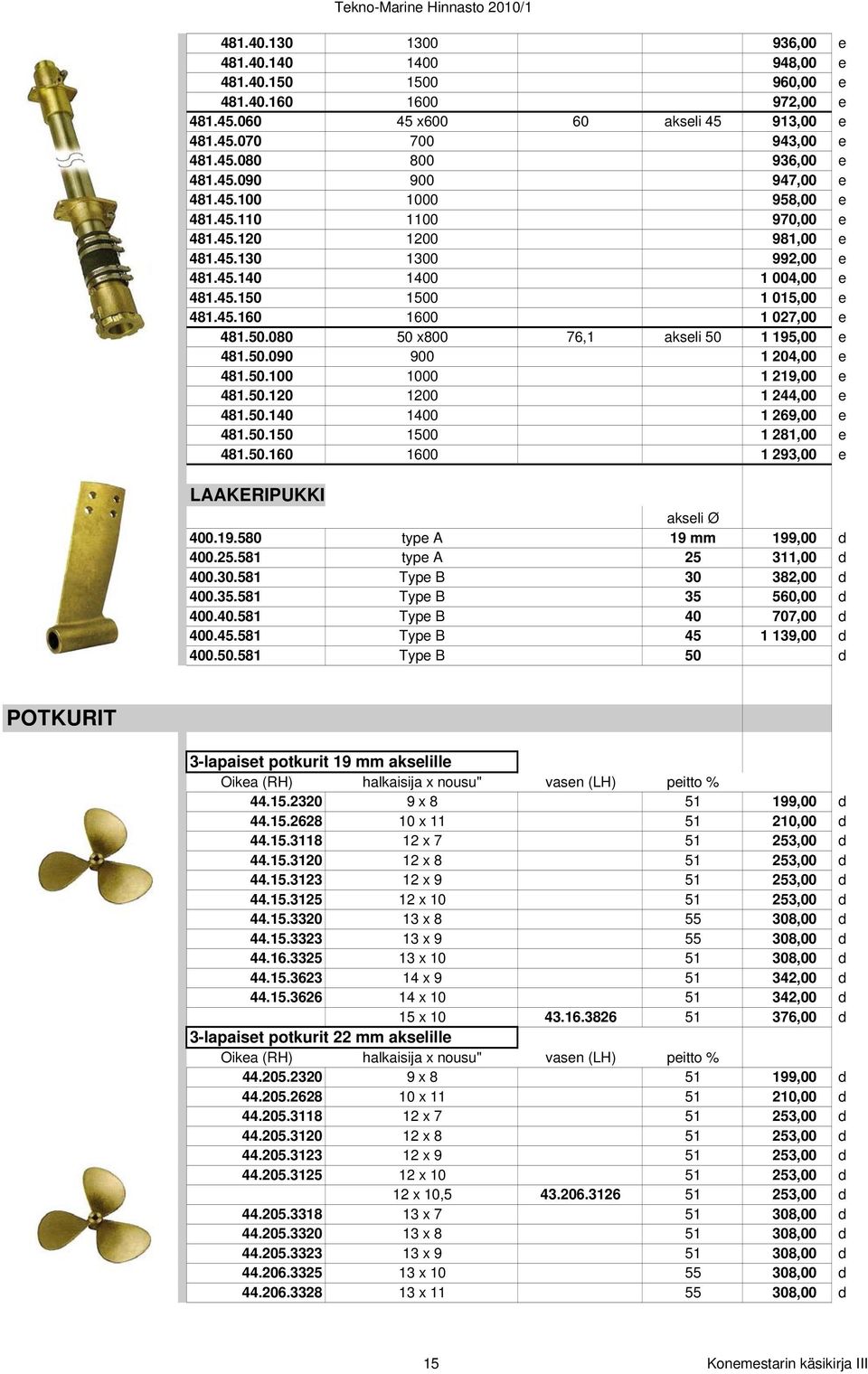 50.090 900 1 204,00 e 481.50.100 1000 1 219,00 e 481.50.120 1200 1 244,00 e 481.50.140 1400 1 269,00 e 481.50.150 1500 1 281,00 e 481.50.160 1600 1 293,00 e LAAKERIPUKKI akseli Ø 400.19.580 type A 19 mm 199,00 d 400.