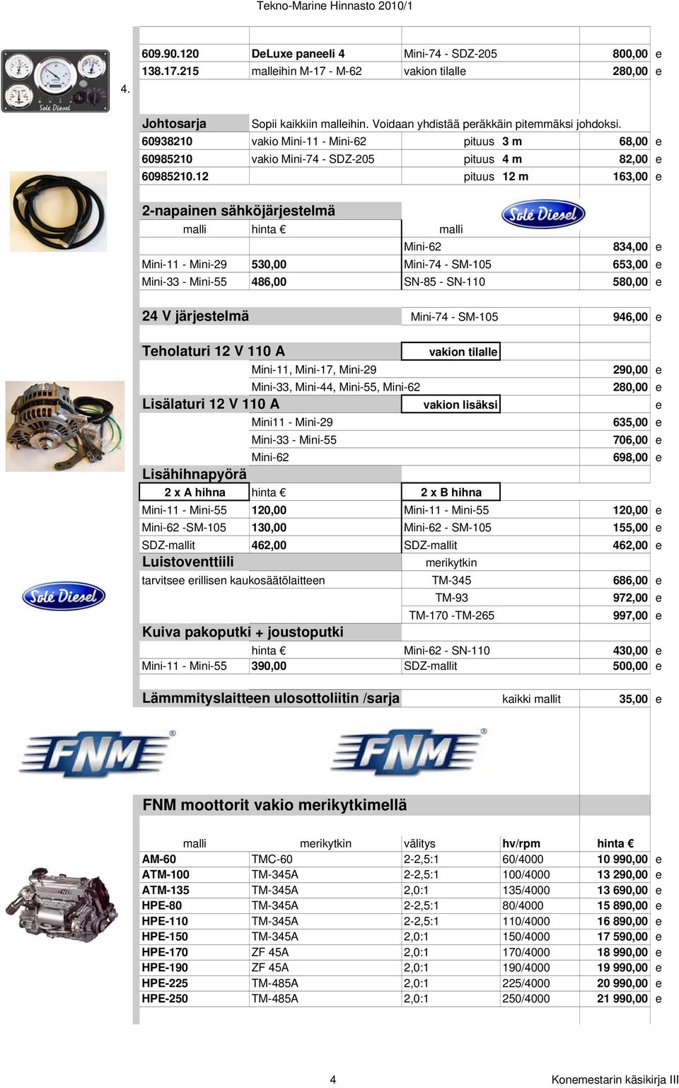 12 pituus 12 m 163,00 e 2-napainen sähköjärjestelmä malli hinta malli Mini-62 834,00 e Mini-11 - Mini-29 530,00 Mini-74 - SM-105 653,00 e Mini-33 - Mini-55 486,00 SN-85 - SN-110 580,00 e 24 V