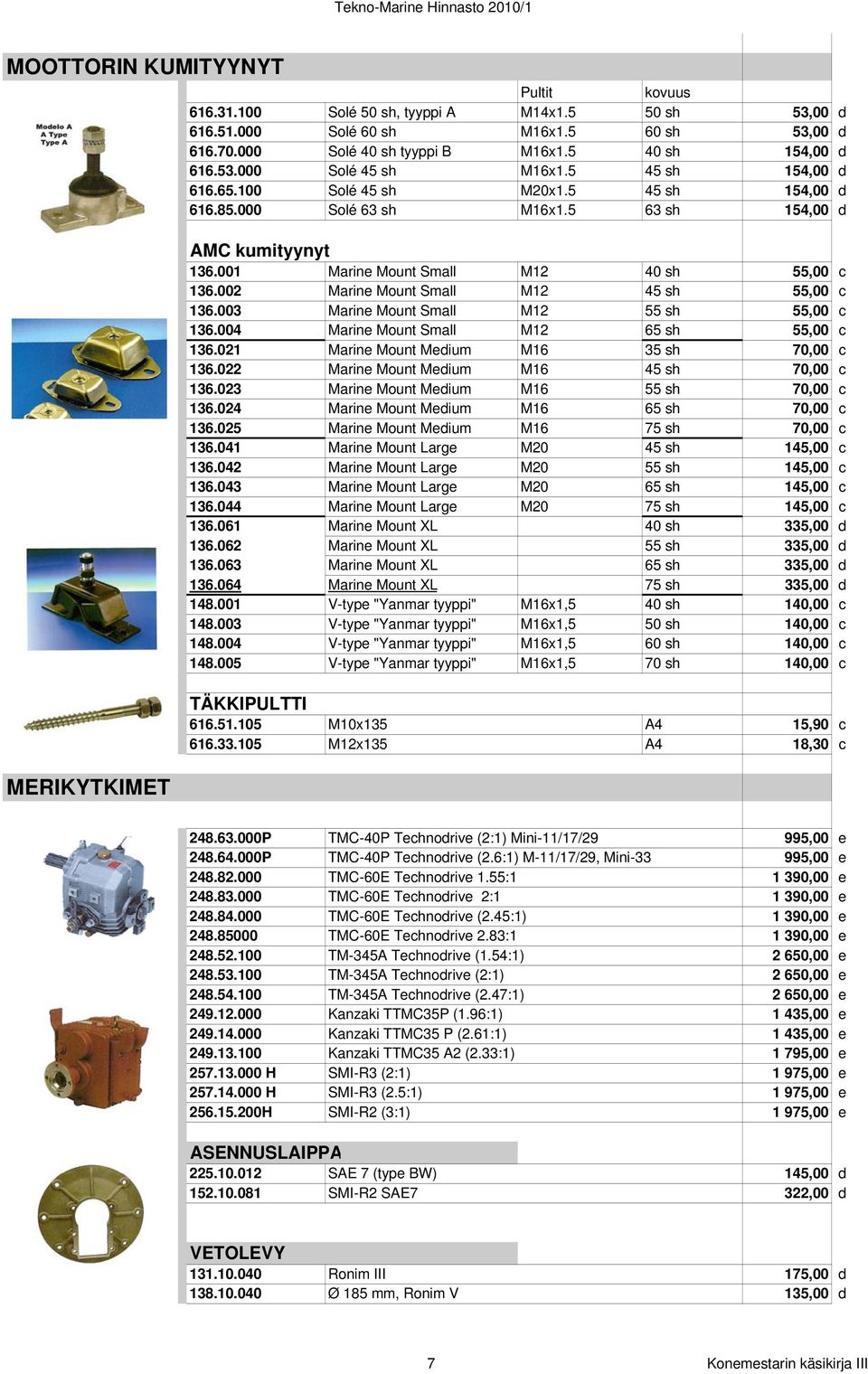 001 Marine Mount Small M12 40 sh 55,00 136.002 Marine Mount Small M12 45 sh 55,00 136.003 Marine Mount Small M12 55 sh 55,00 136.004 Marine Mount Small M12 65 sh 55,00 136.