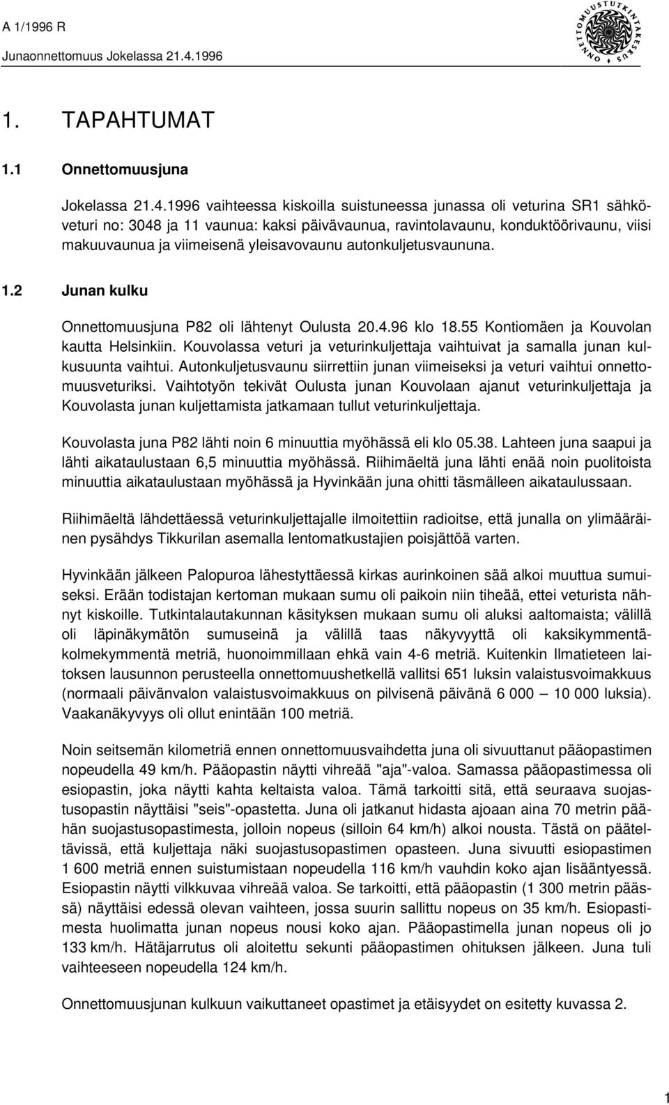 autonkuljetusvaununa. 1.2 Junan kulku Onnettomuusjuna P82 oli lähtenyt Oulusta 20.4.96 klo 18.55 Kontiomäen ja Kouvolan kautta Helsinkiin.