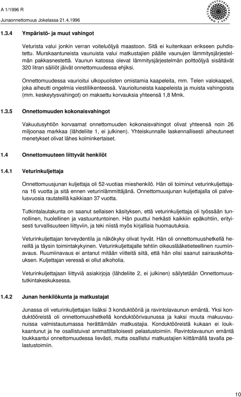 Vaunun katossa olevat lämmitysjärjestelmän polttoöljyä sisältävät 320 litran säiliöt jäivät onnettomuudessa ehjiksi. Onnettomuudessa vaurioitui ulkopuolisten omistamia kaapeleita, mm.