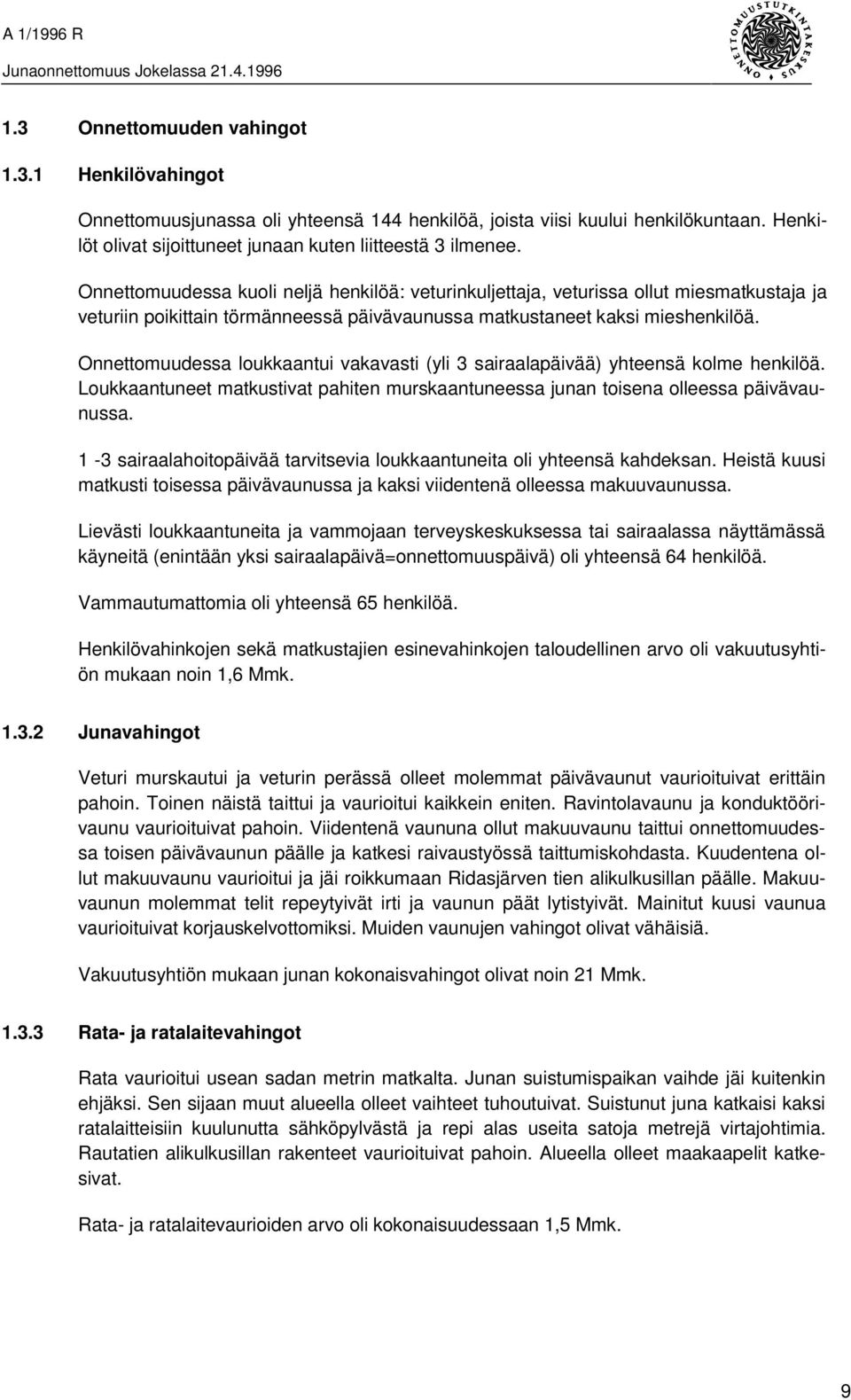 Onnettomuudessa loukkaantui vakavasti (yli 3 sairaalapäivää) yhteensä kolme henkilöä. Loukkaantuneet matkustivat pahiten murskaantuneessa junan toisena olleessa päivävaunussa.