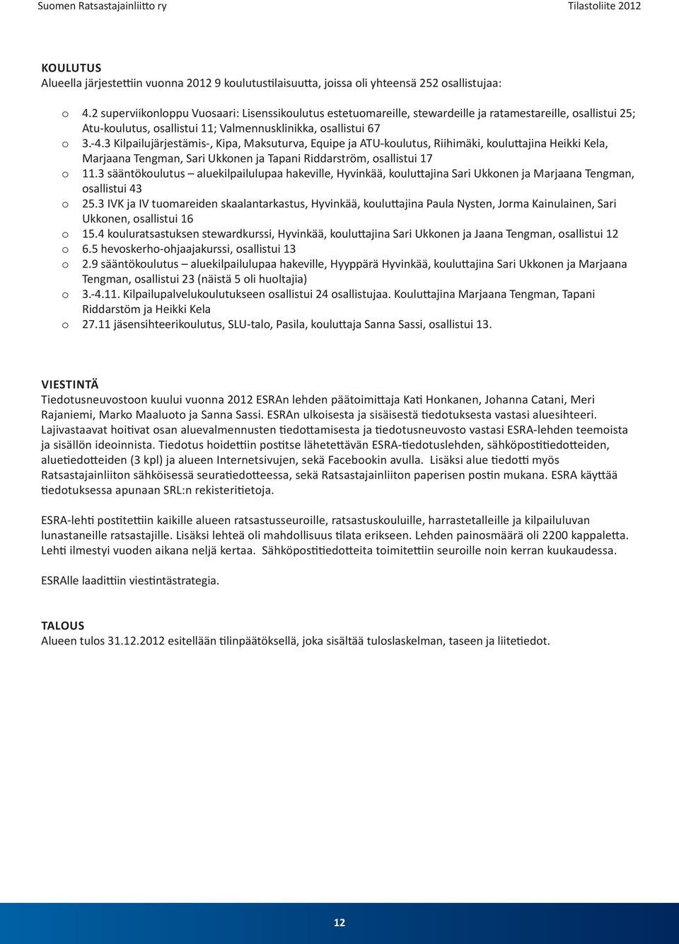 3 Kilpailujärjestämis-, Kipa, Maksuturva, Equipe ja ATU-koulutus, Riihimäki, kouluttajina Heikki Kela, Marjaana Tengman, Sari Ukkonen ja Tapani Riddarström, osallistui 17 o 11.