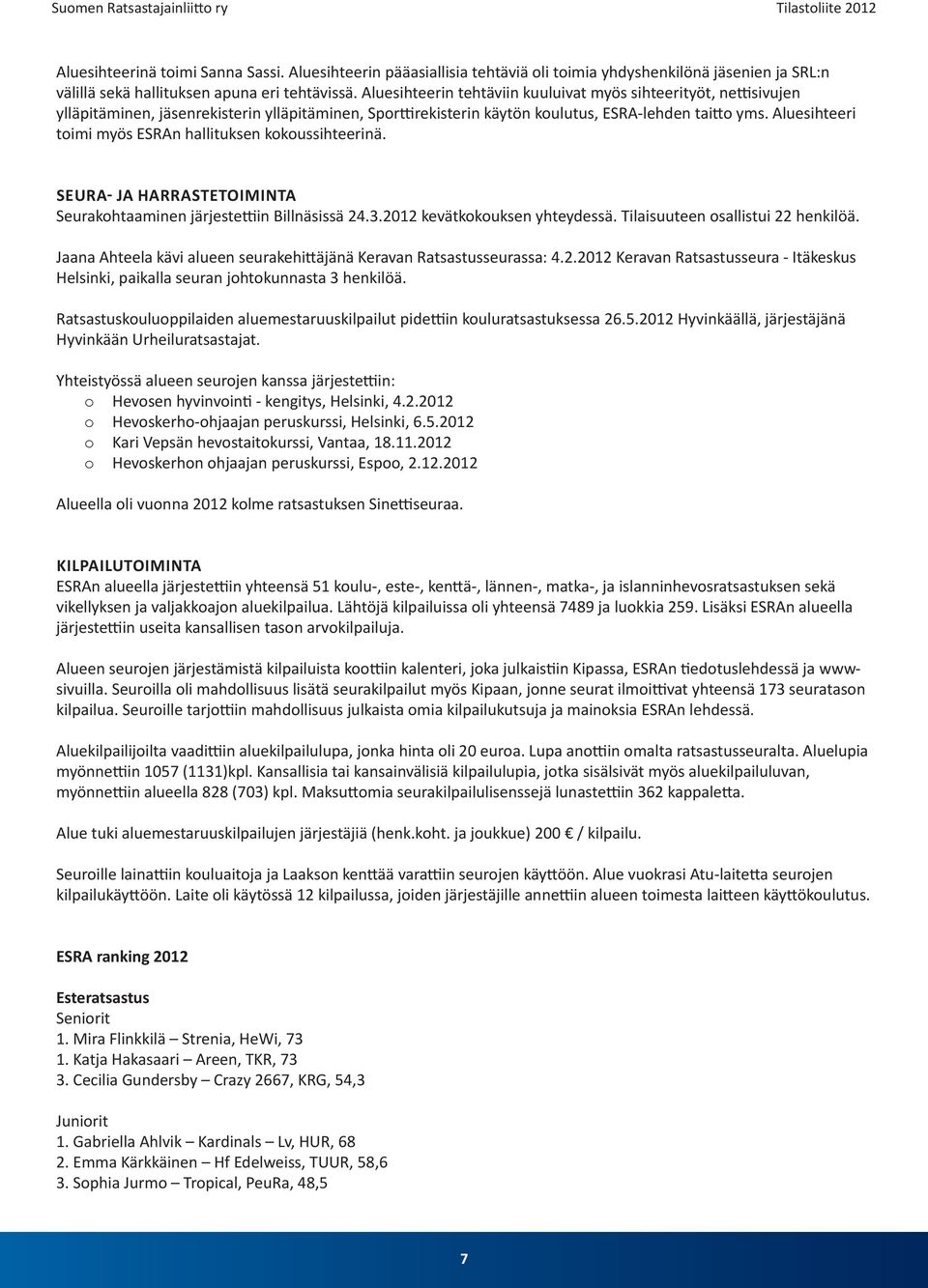 Aluesihteeri toimi myös ESRAn hallituksen kokoussihteerinä. SEURA- JA HARRASTETOIMINTA Seurakohtaaminen järjestettiin Billnäsissä 24.3.2012 kevätkokouksen yhteydessä.