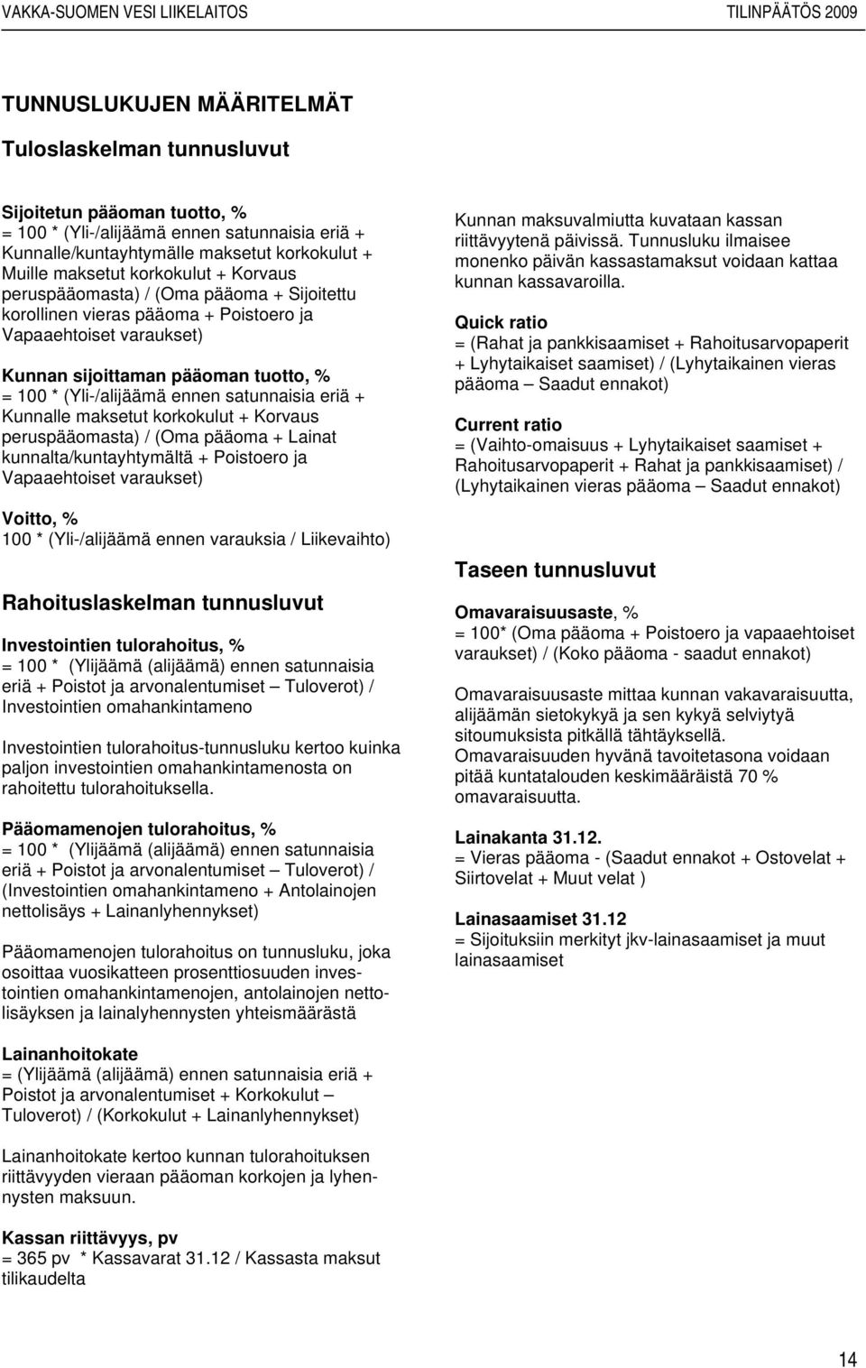 satunnaisia eriä + Kunnalle maksetut korkokulut + Korvaus peruspääomasta) / (Oma pääoma + Lainat kunnalta/kuntayhtymältä + Poistoero ja Vapaaehtoiset varaukset) Voitto, % 100 * (Yli-/alijäämä ennen