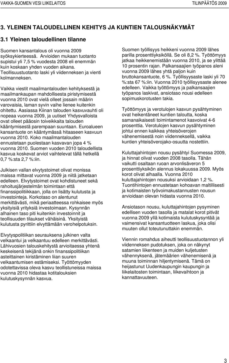 Vaikka viestit maailmantalouden kehityksestä ja maailmankaupan mahdollisesta piristymisestä vuonna 2010 ovat vielä olleet jossain määrin varovaisia, laman syvin vaihe lienee kuitenkin ohitettu.