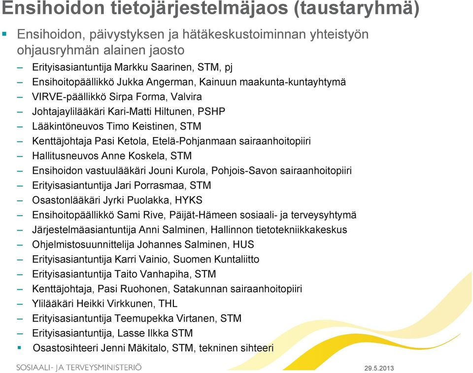 Etelä-Pohjanmaan sairaanhoitopiiri Hallitusneuvos Anne Koskela, STM Ensihoidon vastuulääkäri Jouni Kurola, Pohjois-Savon sairaanhoitopiiri Erityisasiantuntija Jari Porrasmaa, STM Osastonlääkäri Jyrki