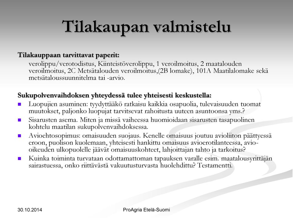 Sukupolvenvaihdoksen yhteydessä tulee yhteisesti keskustella: Luopujien asuminen: tyydyttääkö ratkaisu kaikkia osapuolia, tulevaisuuden tuomat muutokset, paljonko luopujat tarvitsevat rahoitusta