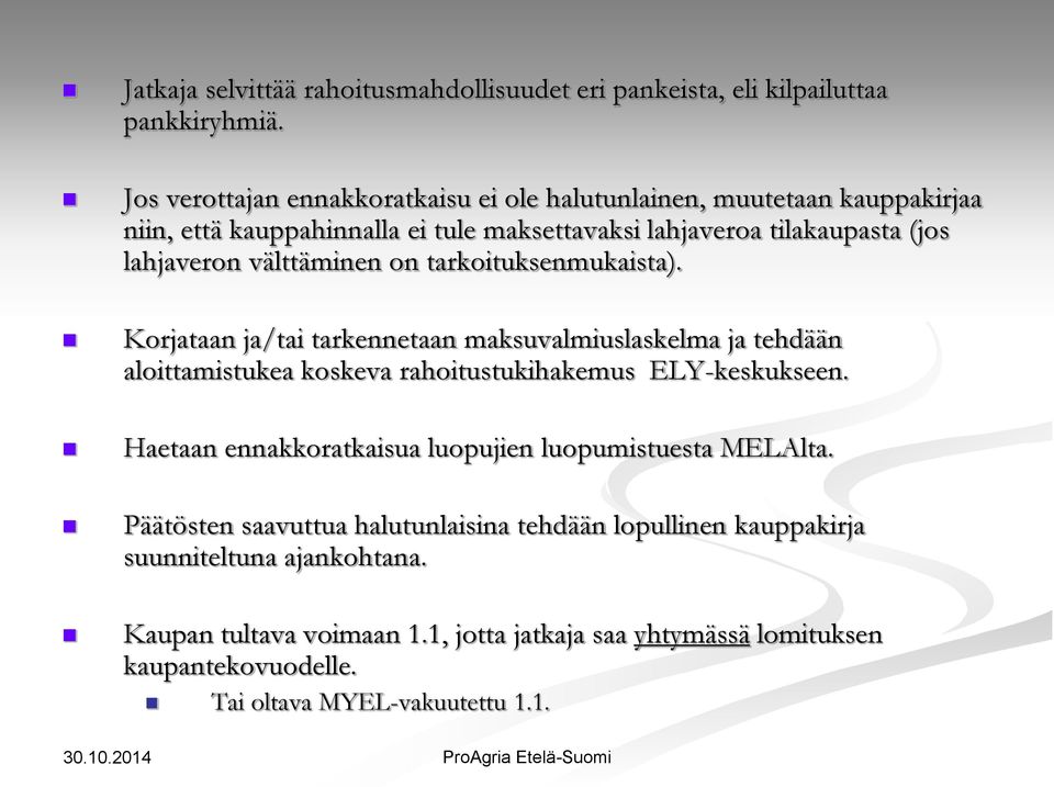 välttäminen on tarkoituksenmukaista). Korjataan ja/tai tarkennetaan maksuvalmiuslaskelma ja tehdään aloittamistukea koskeva rahoitustukihakemus ELY-keskukseen.