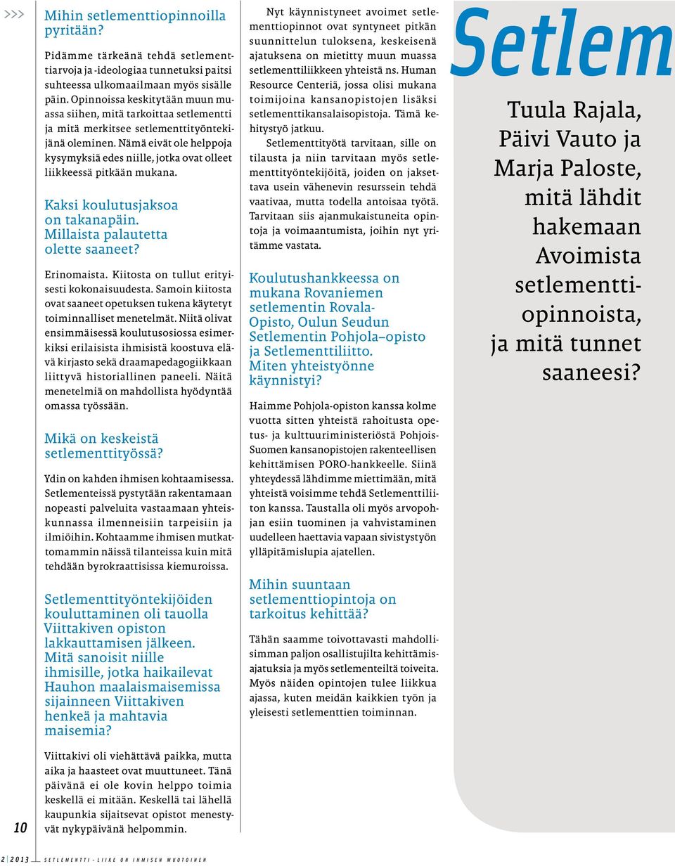 Nämä eivät ole helppoja kysymyksiä edes niille, jotka ovat olleet liikkeessä pitkään mukana. Kaksi koulutusjaksoa on takanapäin. Millaista palautetta olette saaneet? Erinomaista.