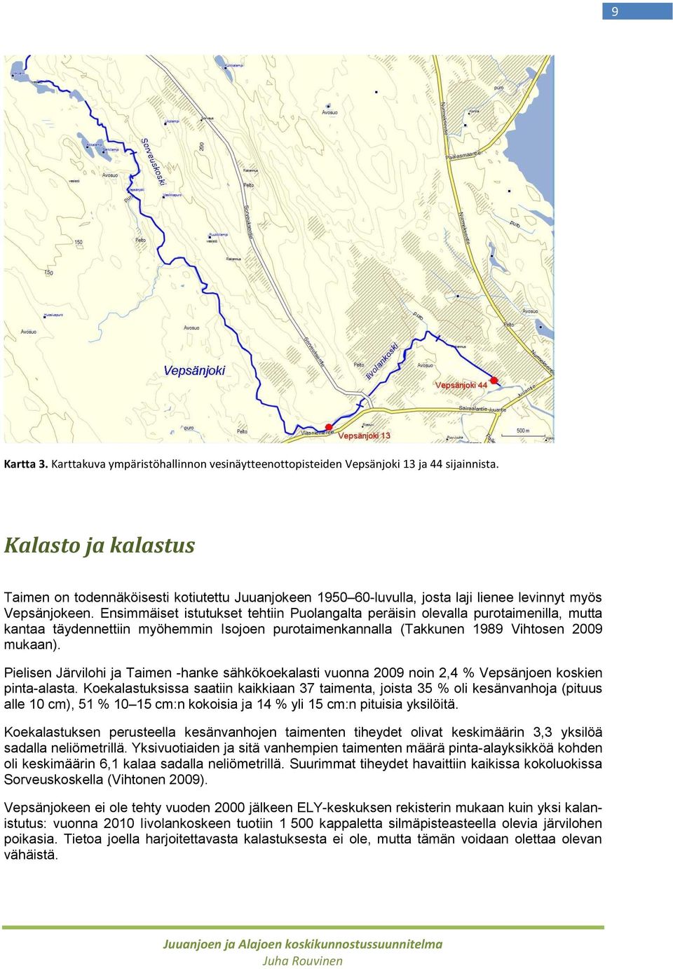 Ensimmäiset istutukset tehtiin Puolangalta peräisin olevalla purotaimenilla, mutta kantaa täydennettiin myöhemmin Isojoen purotaimenkannalla (Takkunen 1989 Vihtosen 2009 mukaan).