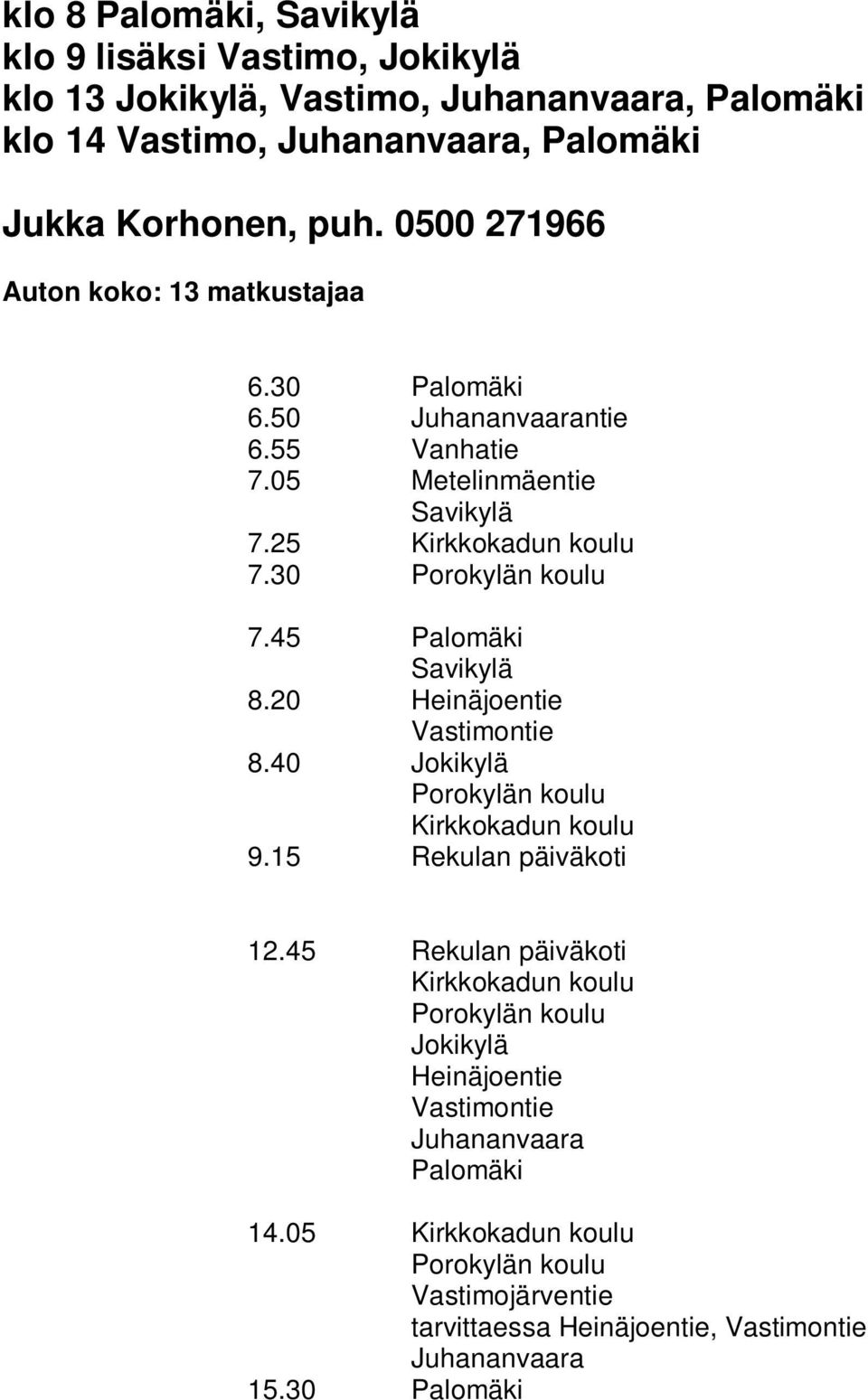 05 Metelinmäentie Savikylä 7.25 7.30 7.45 Palomäki Savikylä 8.20 Heinäjoentie Vastimontie 8.40 Jokikylä 9.15 Rekulan päiväkoti 12.