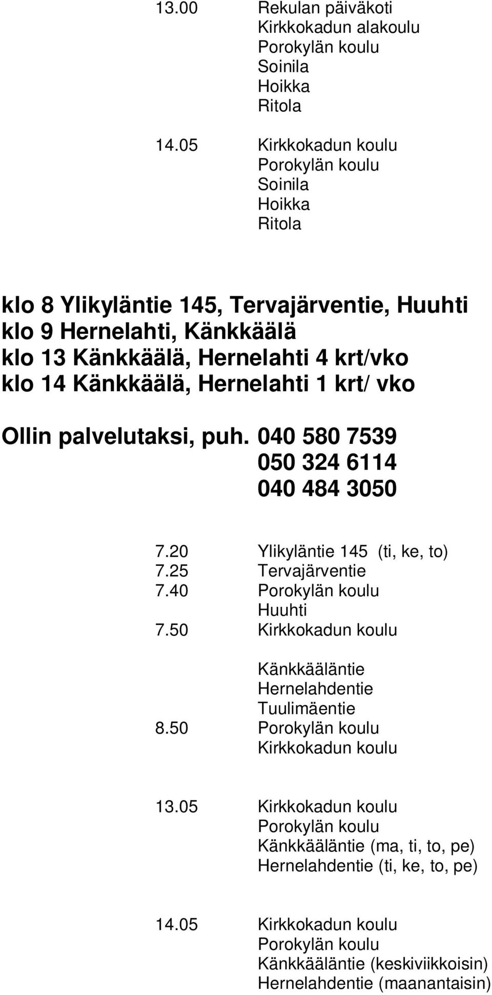 14 Känkkäälä, Hernelahti 1 krt/ vko Ollin palvelutaksi, puh. 040 580 7539 050 324 6114 040 484 3050 7.20 Ylikyläntie 145 (ti, ke, to) 7.