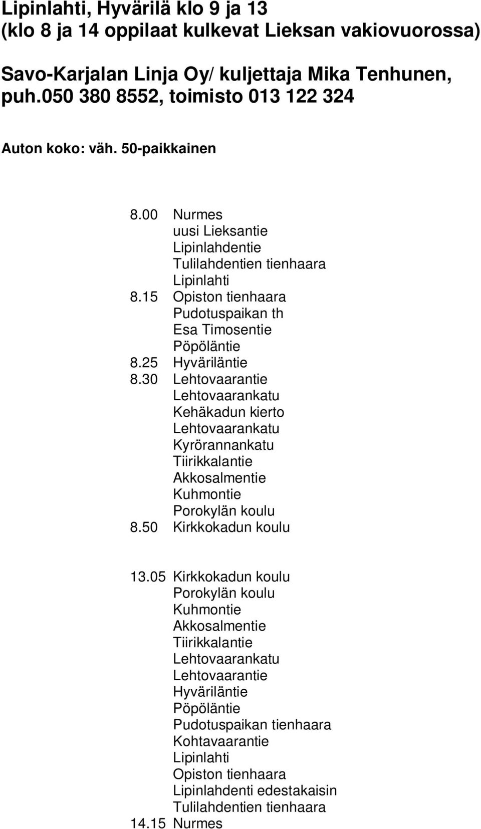 15 Opiston tienhaara Pudotuspaikan th Esa Timosentie Pöpöläntie 8.25 Hyväriläntie 8.