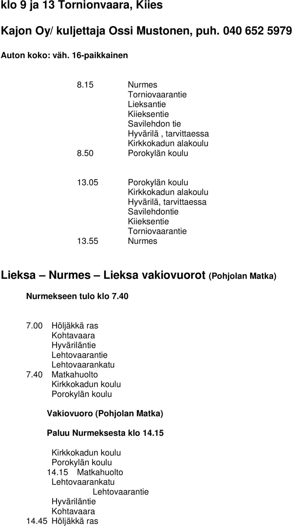 05 Kirkkokadun alakoulu Hyvärilä, tarvittaessa Savilehdontie Kiieksentie Torniovaarantie 13.