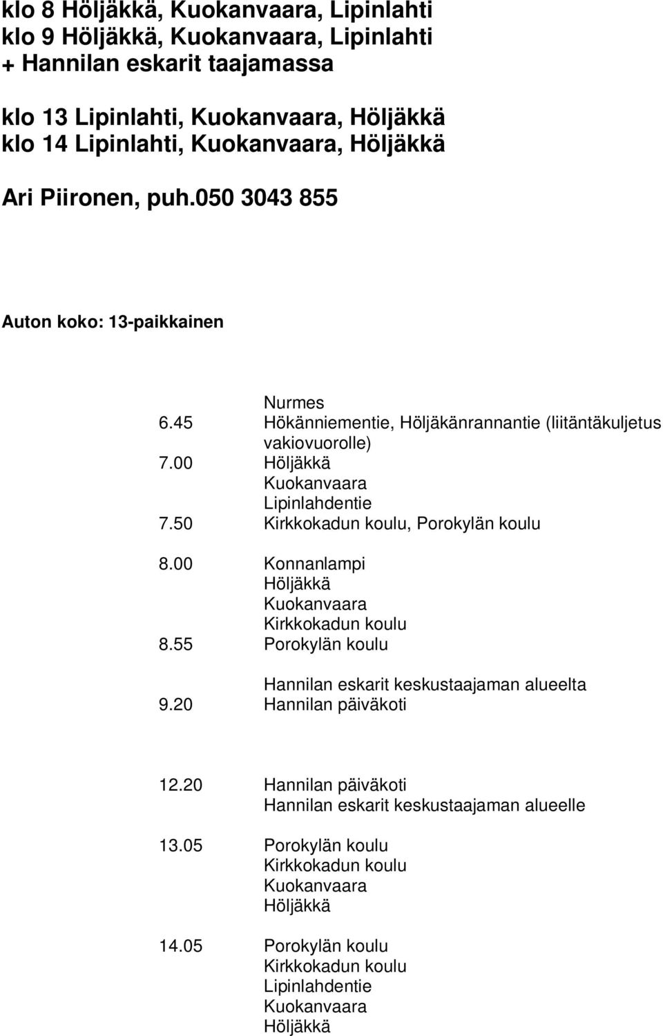 45 Hökänniementie, Höljäkänrannantie (liitäntäkuljetus vakiovuorolle) 7.00 Höljäkkä Kuokanvaara Lipinlahdentie 7.50, 8.