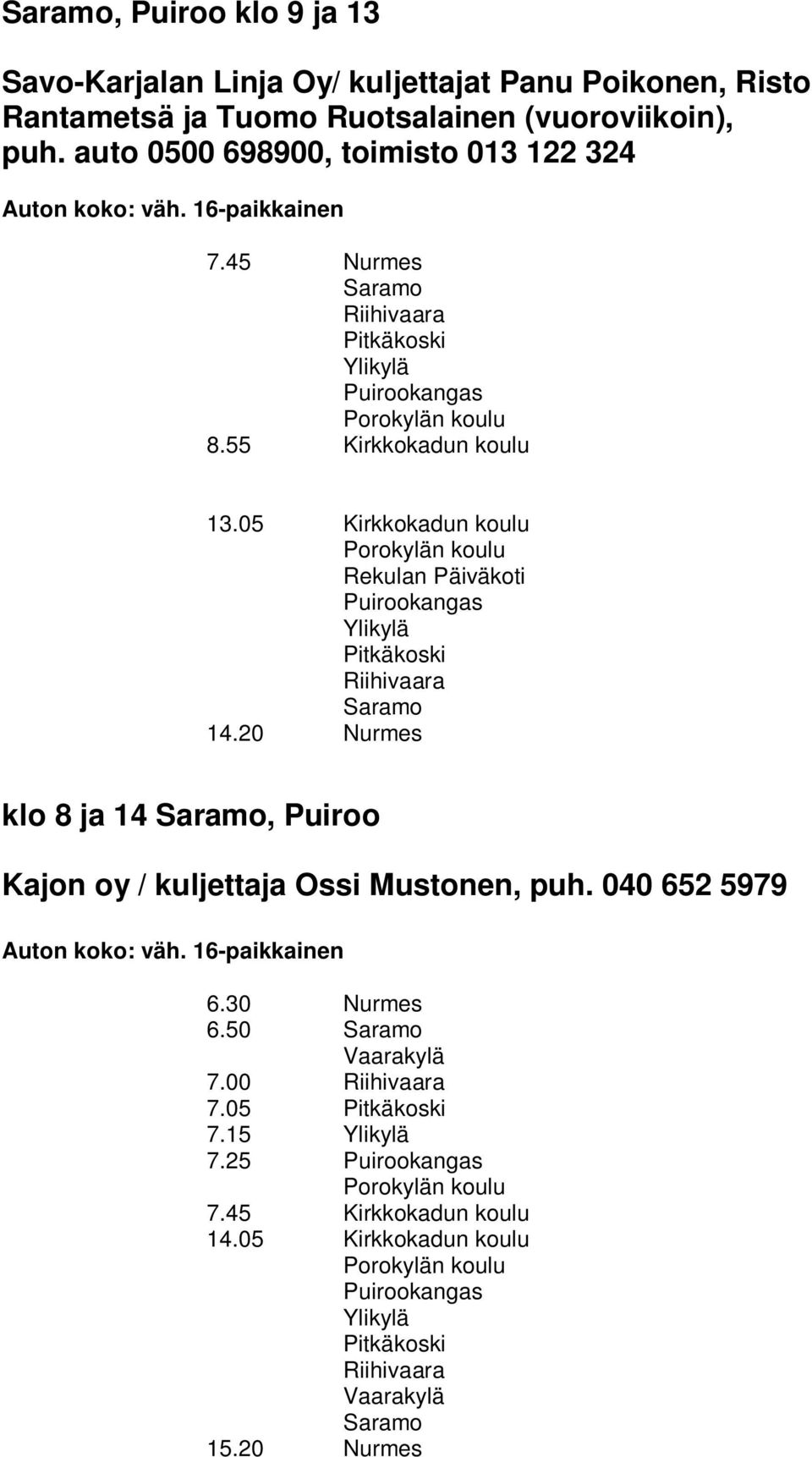 05 Rekulan Päiväkoti Puirookangas Ylikylä Pitkäkoski Riihivaara Saramo 14.20 Nurmes klo 8 ja 14 Saramo, Puiroo Kajon oy / kuljettaja Ossi Mustonen, puh.