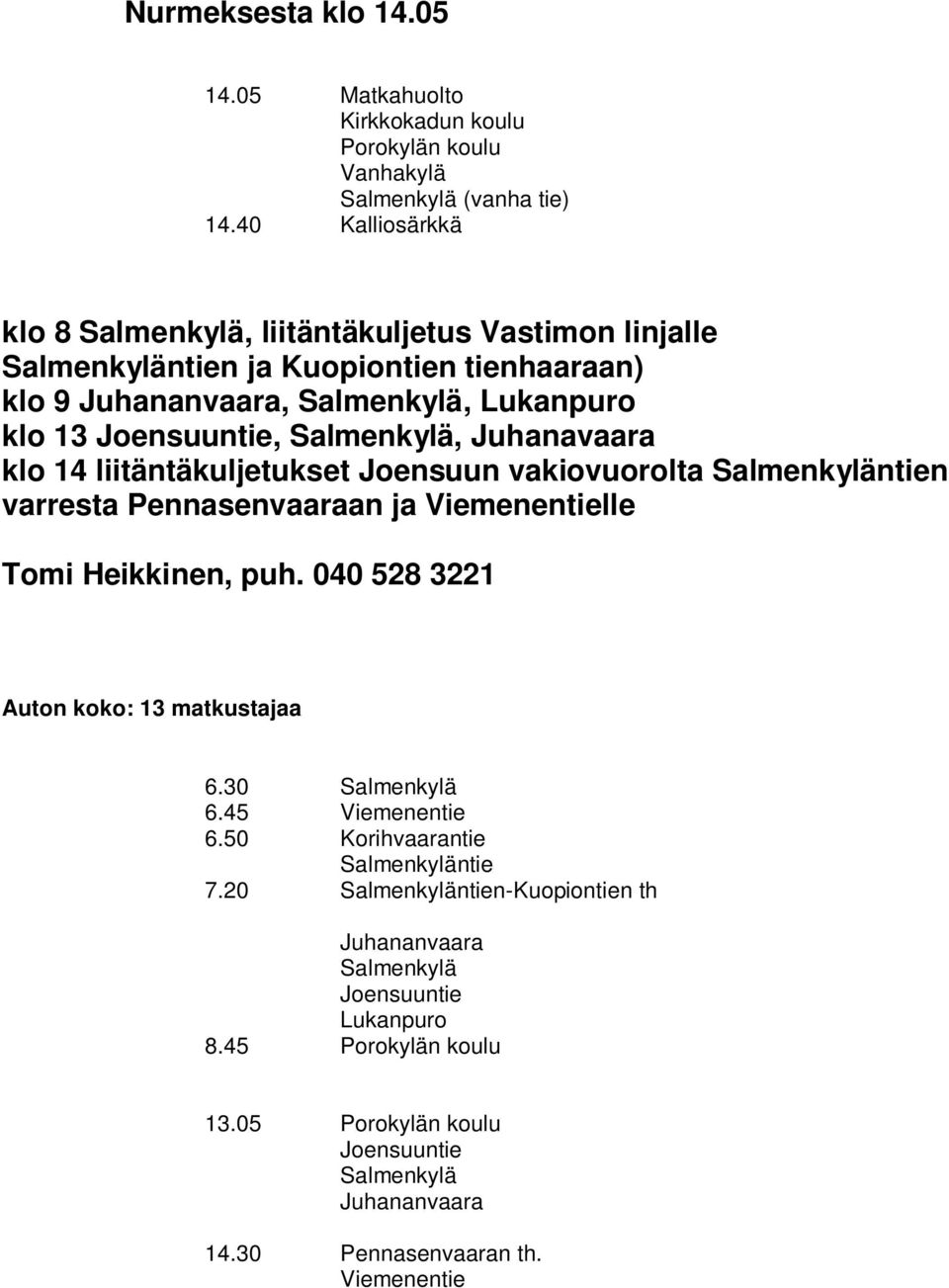 Joensuuntie, Salmenkylä, Juhanavaara klo 14 liitäntäkuljetukset Joensuun vakiovuorolta Salmenkyläntien varresta Pennasenvaaraan ja Viemenentielle Tomi Heikkinen, puh.