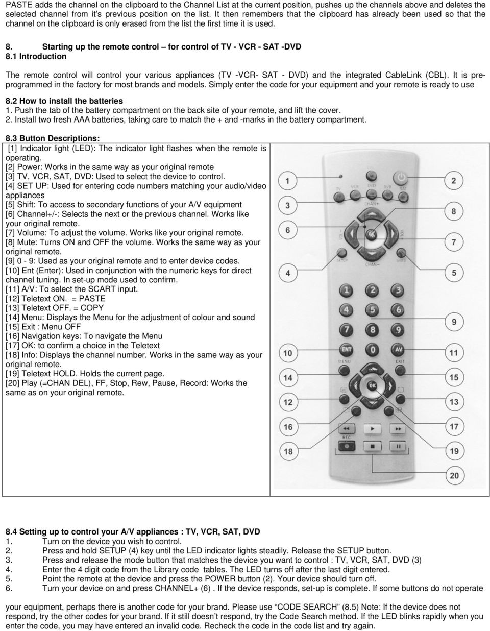 Starting up the remote control for control of TV - VCR - SAT -DVD 8.1 Introduction The remote control will control your various appliances (TV -VCR- SAT - DVD) and the integrated CableLink (CBL).