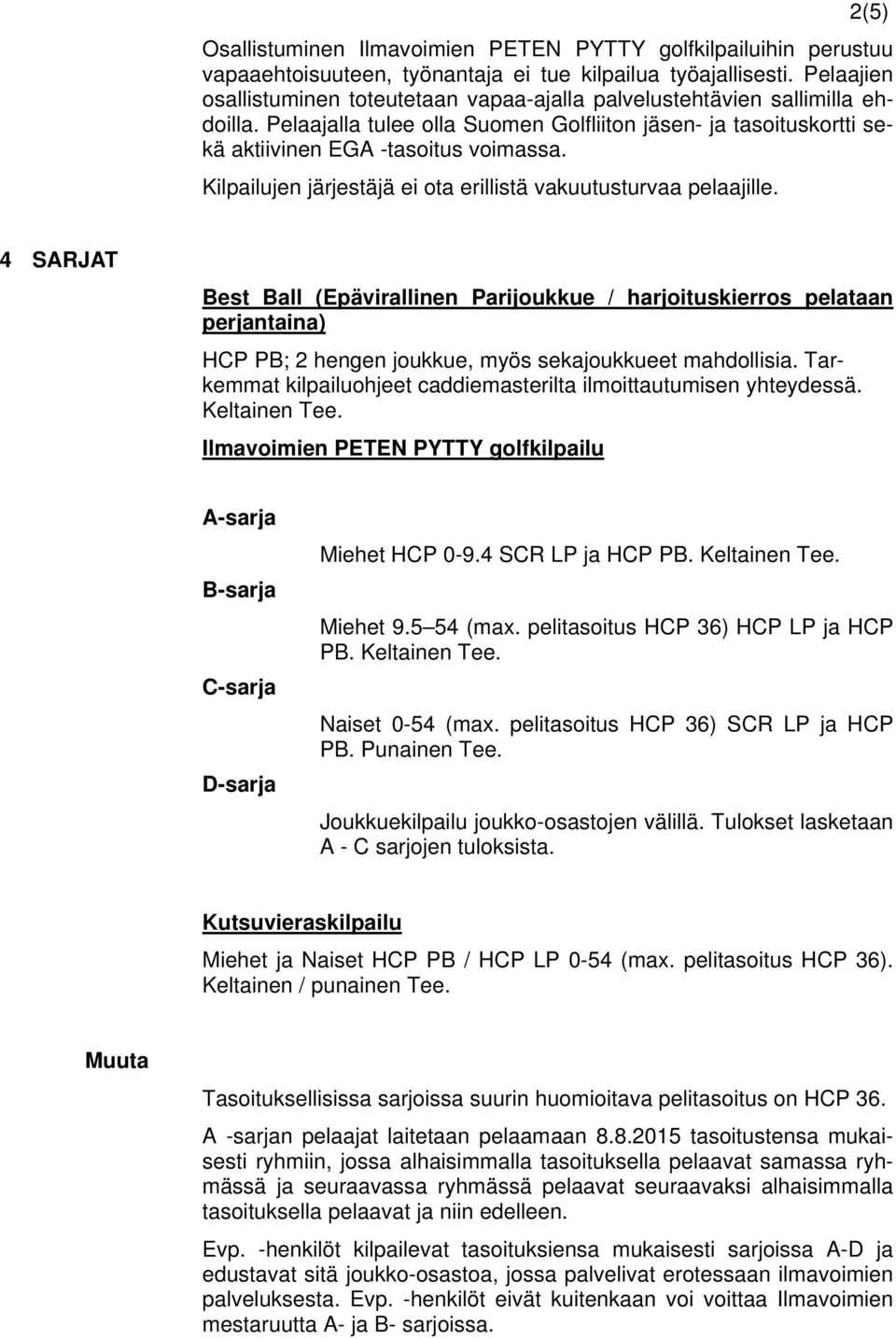 Kilpailujen järjestäjä ei ota erillistä vakuutusturvaa pelaajille.