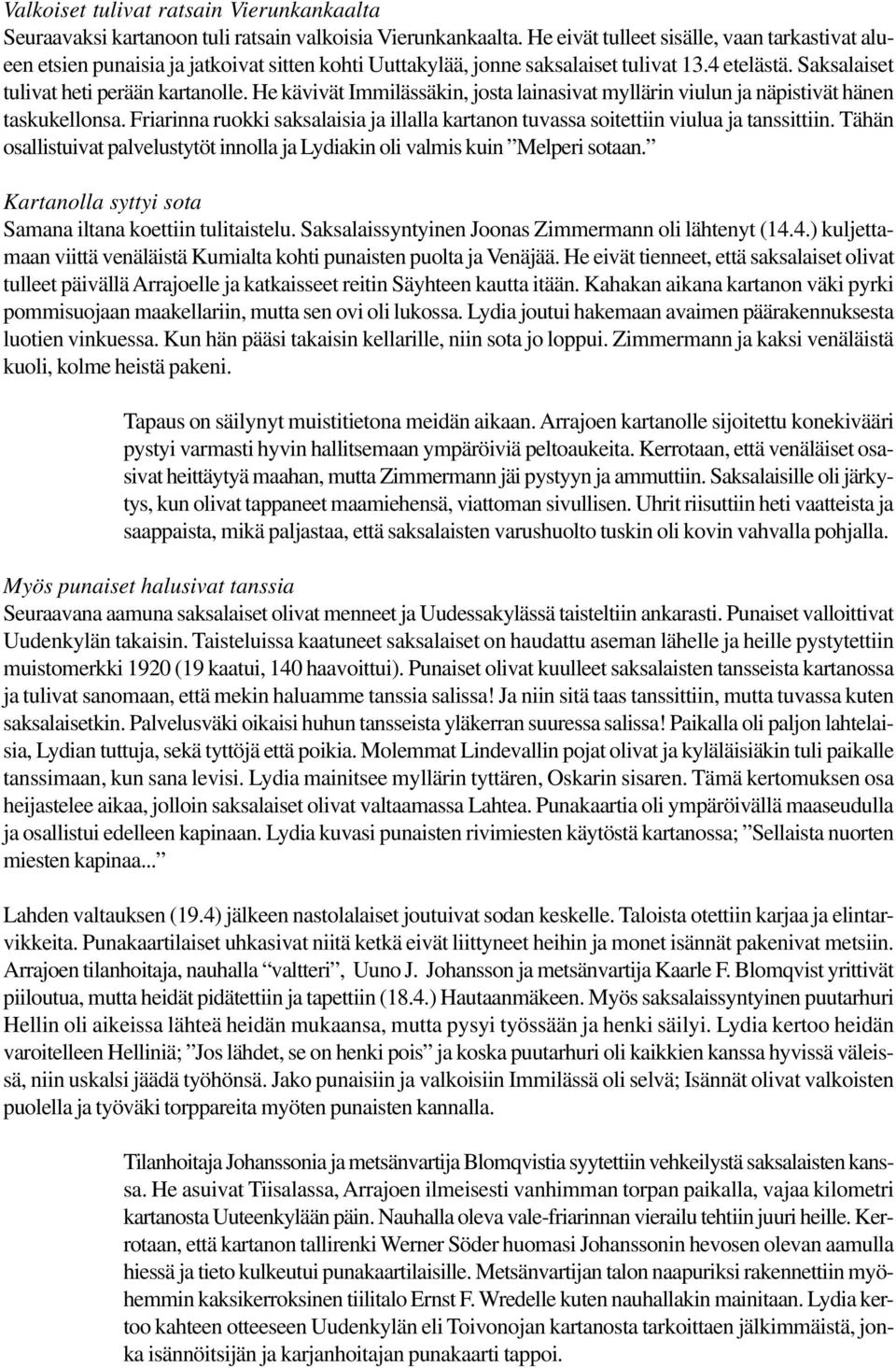 He kävivät Immilässäkin, josta lainasivat myllärin viulun ja näpistivät hänen taskukellonsa. Friarinna ruokki saksalaisia ja illalla kartanon tuvassa soitettiin viulua ja tanssittiin.