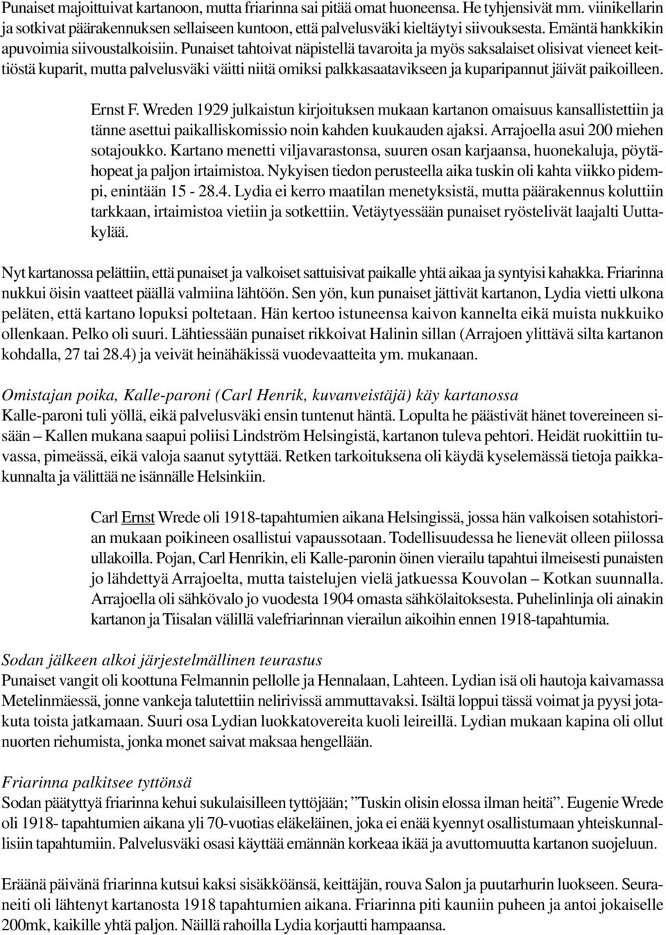 Punaiset tahtoivat näpistellä tavaroita ja myös saksalaiset olisivat vieneet keittiöstä kuparit, mutta palvelusväki väitti niitä omiksi palkkasaatavikseen ja kuparipannut jäivät paikoilleen. Ernst F.