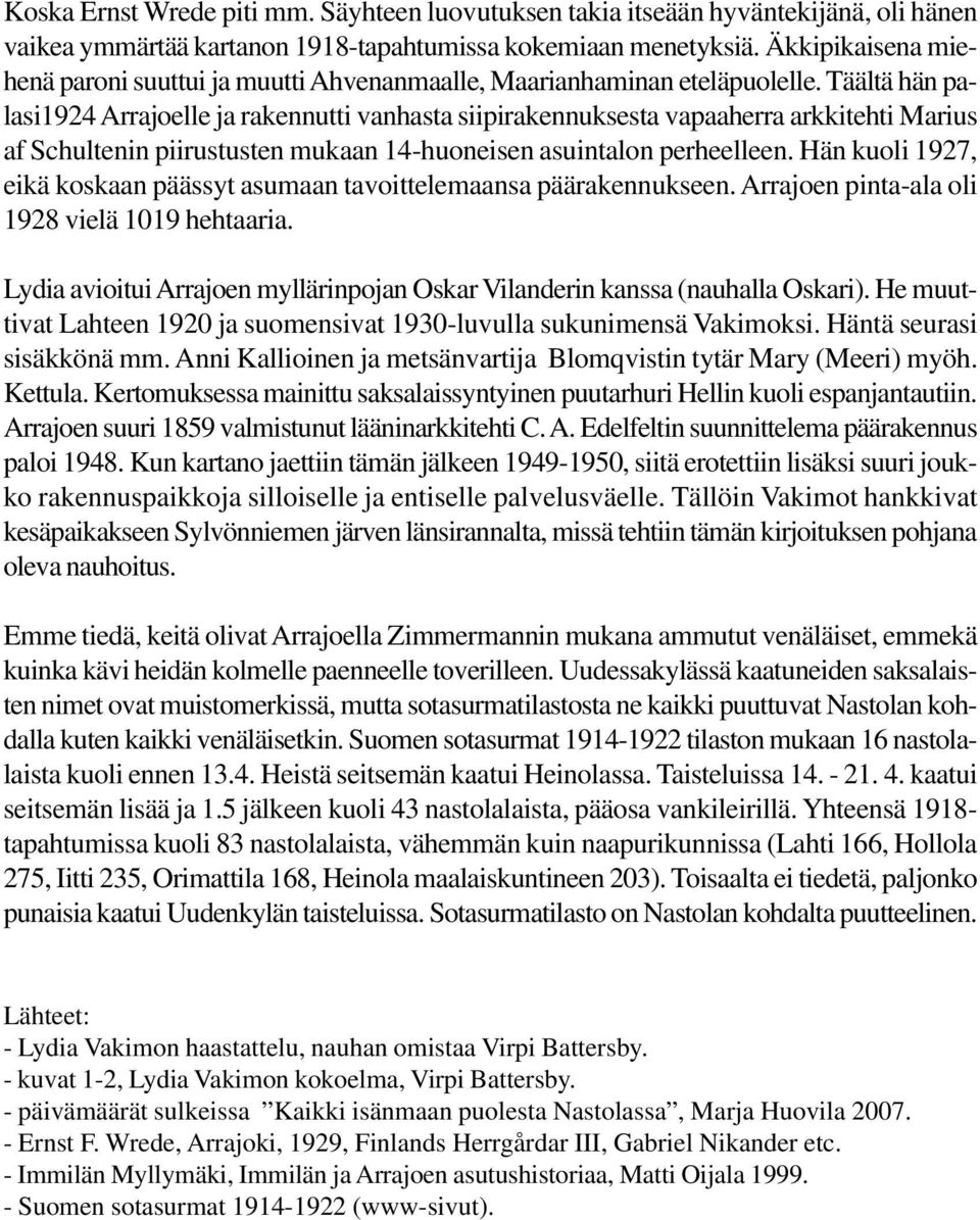 Täältä hän palasi1924 Arrajoelle ja rakennutti vanhasta siipirakennuksesta vapaaherra arkkitehti Marius af Schultenin piirustusten mukaan 14-huoneisen asuintalon perheelleen.