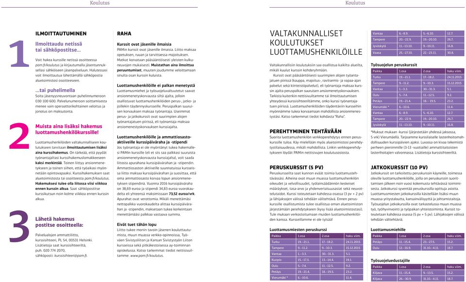 27.10. 22. 23.11. 30.8. Voit hakea kurssille netissä osoitteessa pam.fi/koulutus ja kirjautumalla jäsentunnuk- Matkat korvataan pääsääntöisesti yleisten kulkuneuvojen mukaisesti.