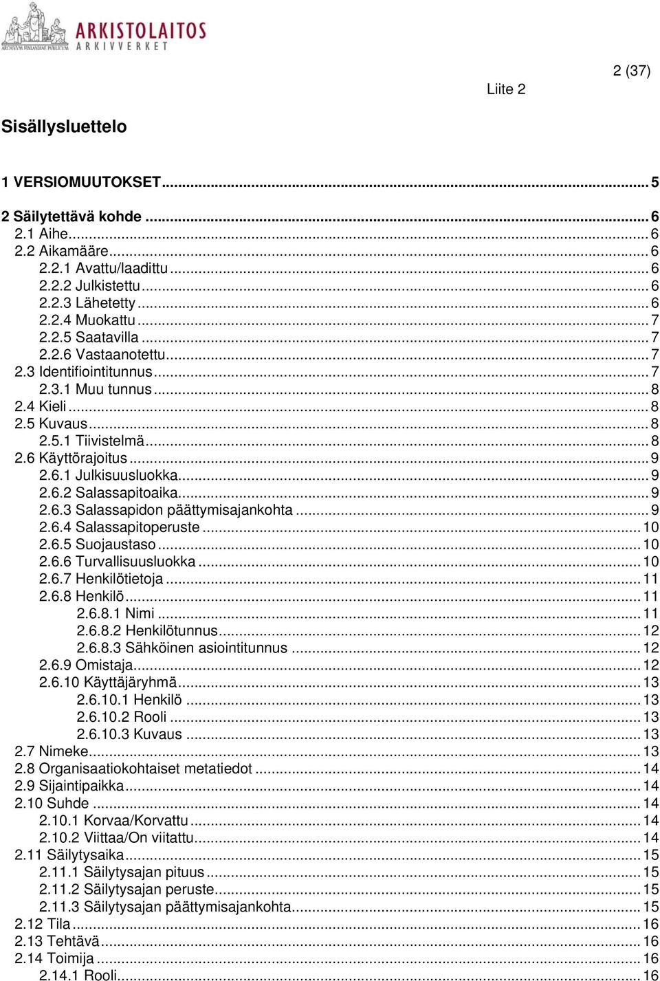 6.2 Salassapitoaika... 9 2.6.3 Salassapidon päättymisajankohta... 9 2.6.4 Salassapitoperuste... 10 2.6.5 Suojaustaso... 10 2.6.6 Turvallisuusluokka... 10 2.6.7 Henkilötietoja... 11 2.6.8 Henkilö...11 2.6.8.1 Nimi.