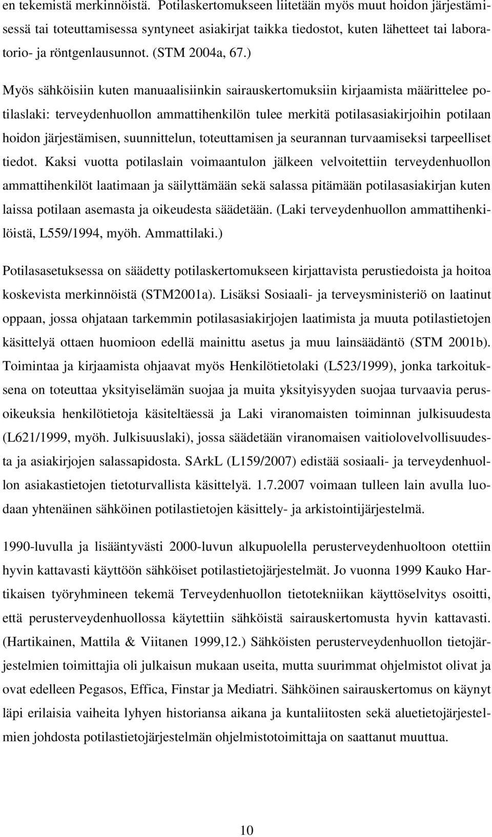 ) Myös sähköisiin kuten manuaalisiinkin sairauskertomuksiin kirjaamista määrittelee potilaslaki: terveydenhuollon ammattihenkilön tulee merkitä potilasasiakirjoihin potilaan hoidon järjestämisen,