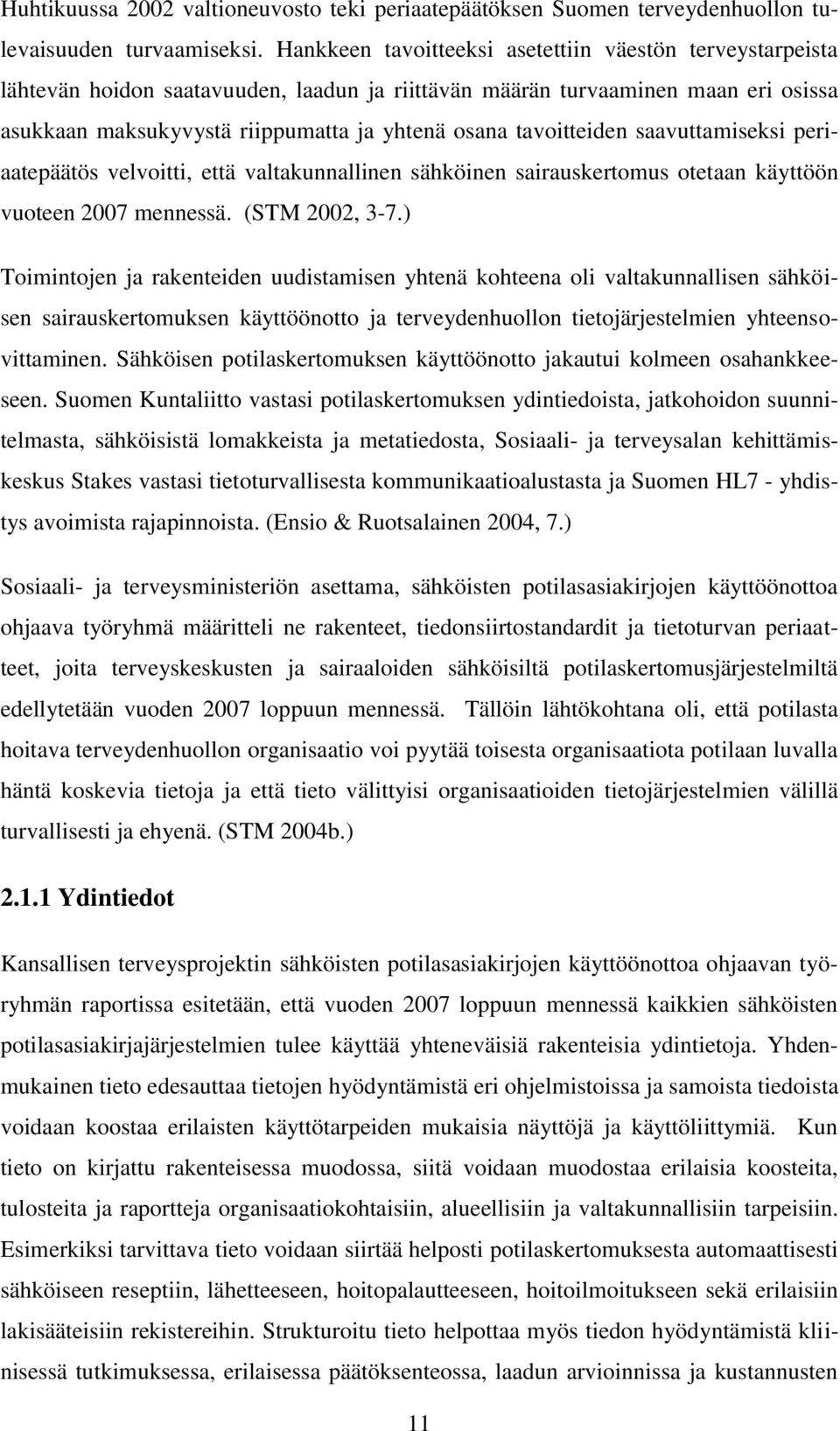 tavoitteiden saavuttamiseksi periaatepäätös velvoitti, että valtakunnallinen sähköinen sairauskertomus otetaan käyttöön vuoteen 2007 mennessä. (STM 2002, 3-7.