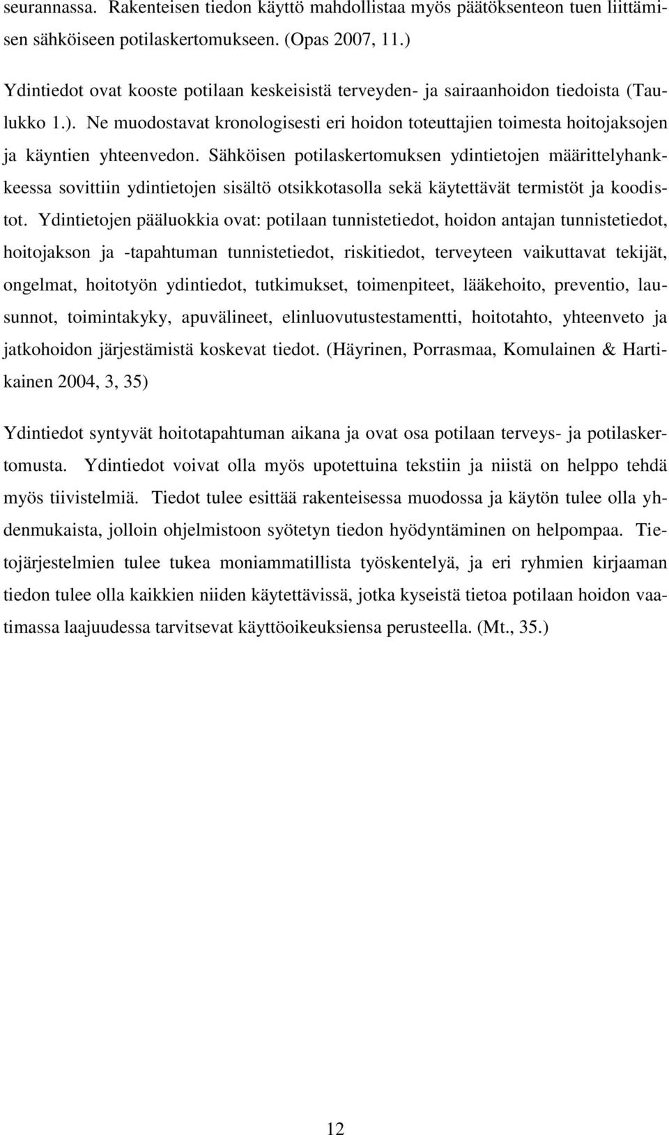 Sähköisen potilaskertomuksen ydintietojen määrittelyhankkeessa sovittiin ydintietojen sisältö otsikkotasolla sekä käytettävät termistöt ja koodistot.