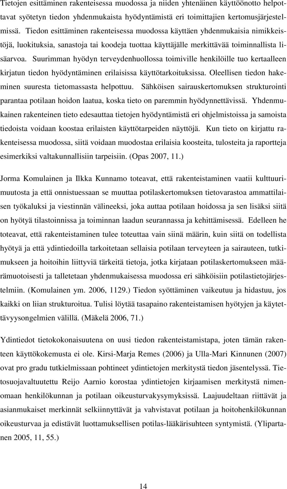 Suurimman hyödyn terveydenhuollossa toimiville henkilöille tuo kertaalleen kirjatun tiedon hyödyntäminen erilaisissa käyttötarkoituksissa. Oleellisen tiedon hakeminen suuresta tietomassasta helpottuu.