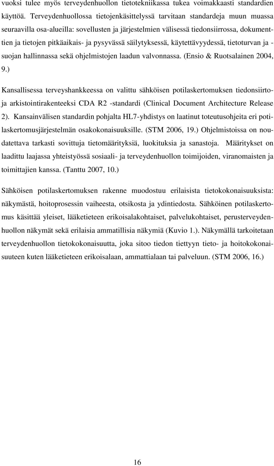 pysyvässä säilytyksessä, käytettävyydessä, tietoturvan ja - suojan hallinnassa sekä ohjelmistojen laadun valvonnassa. (Ensio & Ruotsalainen 2004, 9.