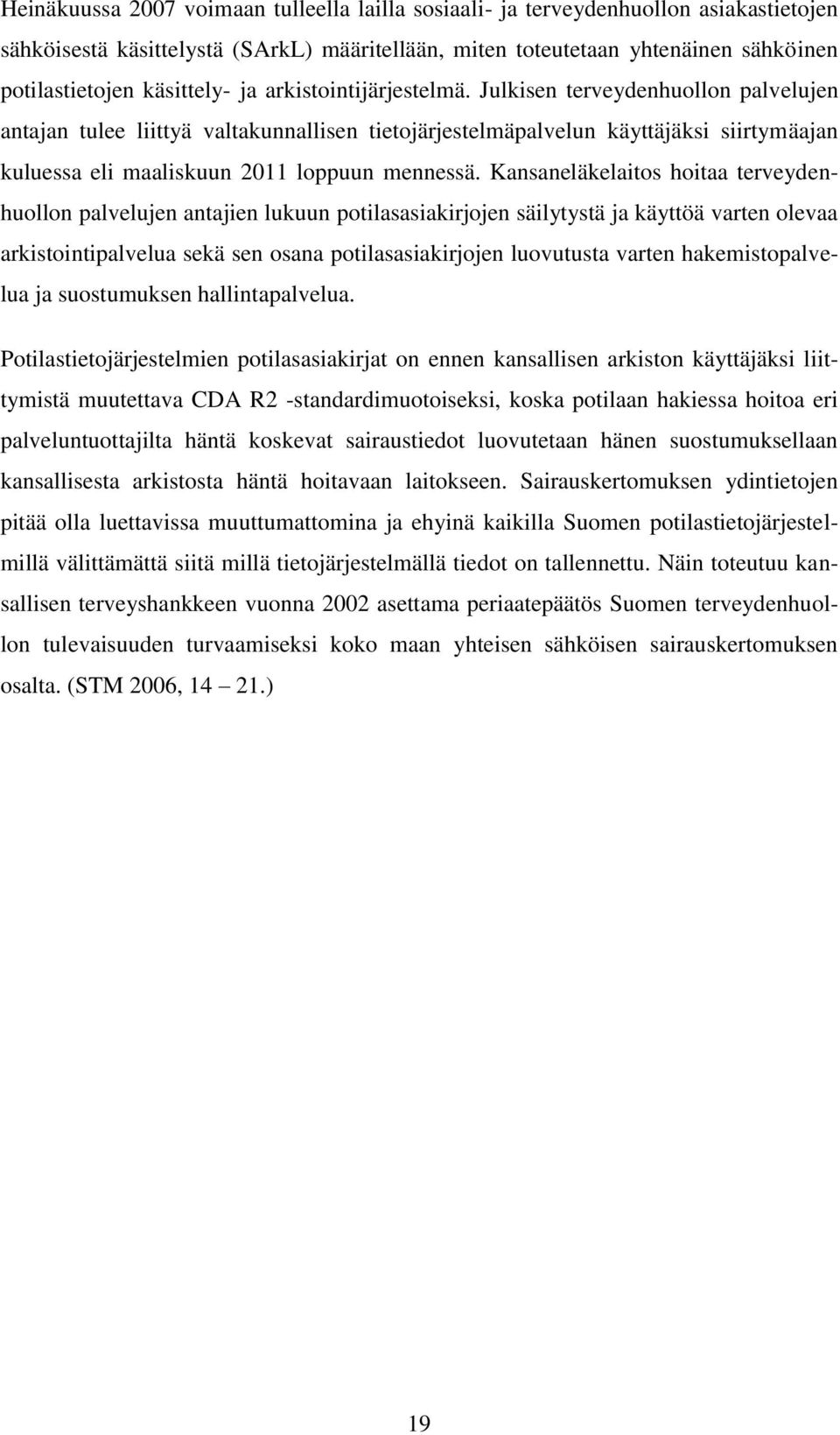 Julkisen terveydenhuollon palvelujen antajan tulee liittyä valtakunnallisen tietojärjestelmäpalvelun käyttäjäksi siirtymäajan kuluessa eli maaliskuun 2011 loppuun mennessä.