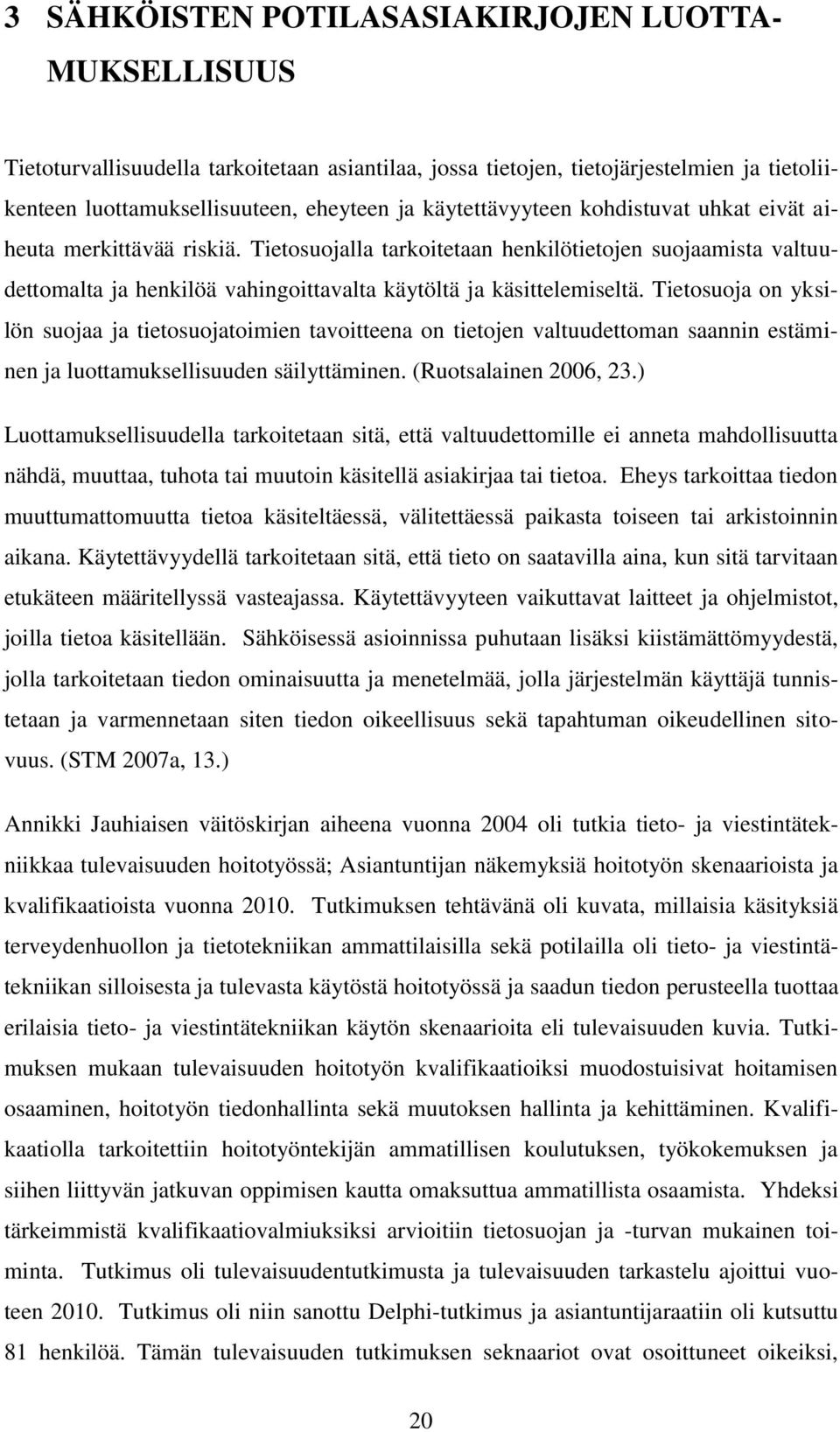 Tietosuoja on yksilön suojaa ja tietosuojatoimien tavoitteena on tietojen valtuudettoman saannin estäminen ja luottamuksellisuuden säilyttäminen. (Ruotsalainen 2006, 23.