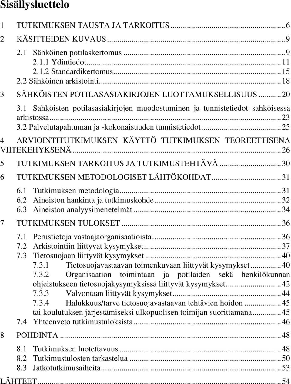 2 Palvelutapahtuman ja -kokonaisuuden tunnistetiedot... 25 4 ARVIOINTITUTKIMUKSEN KÄYTTÖ TUTKIMUKSEN TEOREETTISENA VIITEKEHYKSENÄ... 26 5 TUTKIMUKSEN TARKOITUS JA TUTKIMUSTEHTÄVÄ.