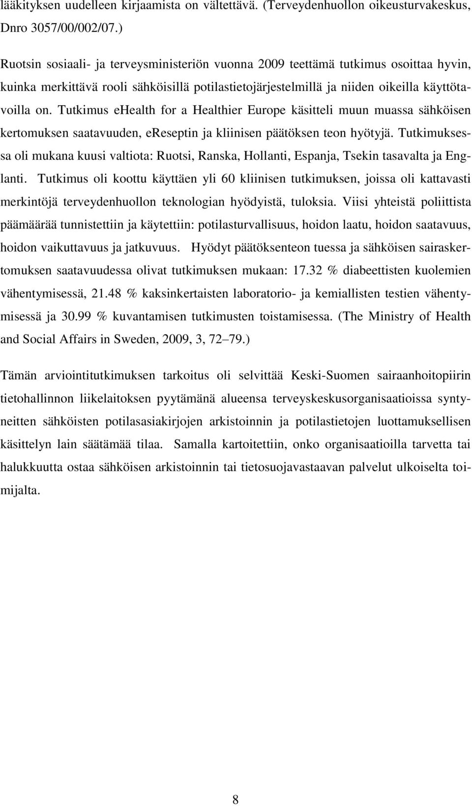 Tutkimus ehealth for a Healthier Europe käsitteli muun muassa sähköisen kertomuksen saatavuuden, ereseptin ja kliinisen päätöksen teon hyötyjä.